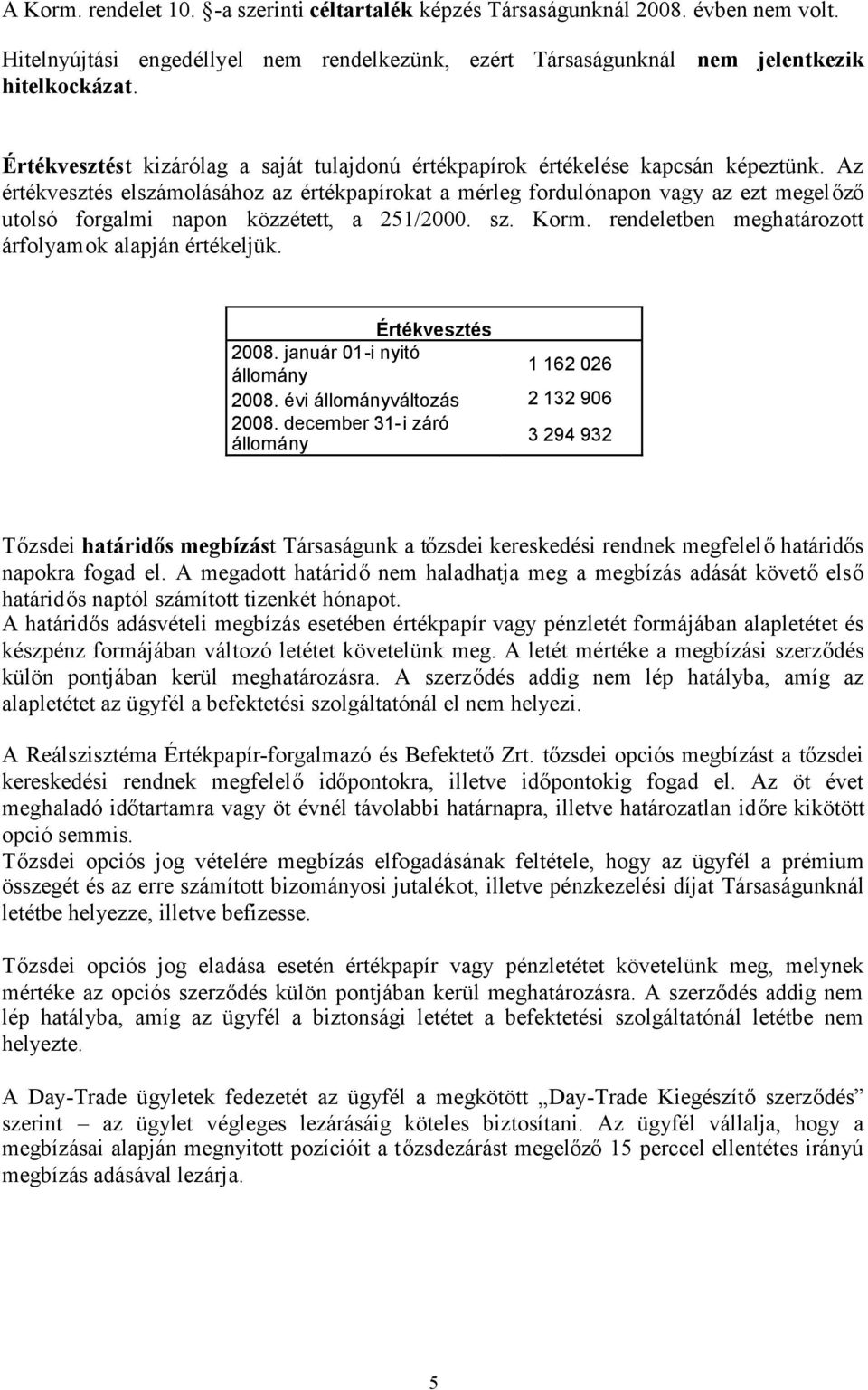 Az értékvesztés elszámolásához az értékpapírokat a mérleg fordulónapon vagy az ezt megelőző utolsó forgalmi napon közzétett, a 251/2000. sz. Korm.