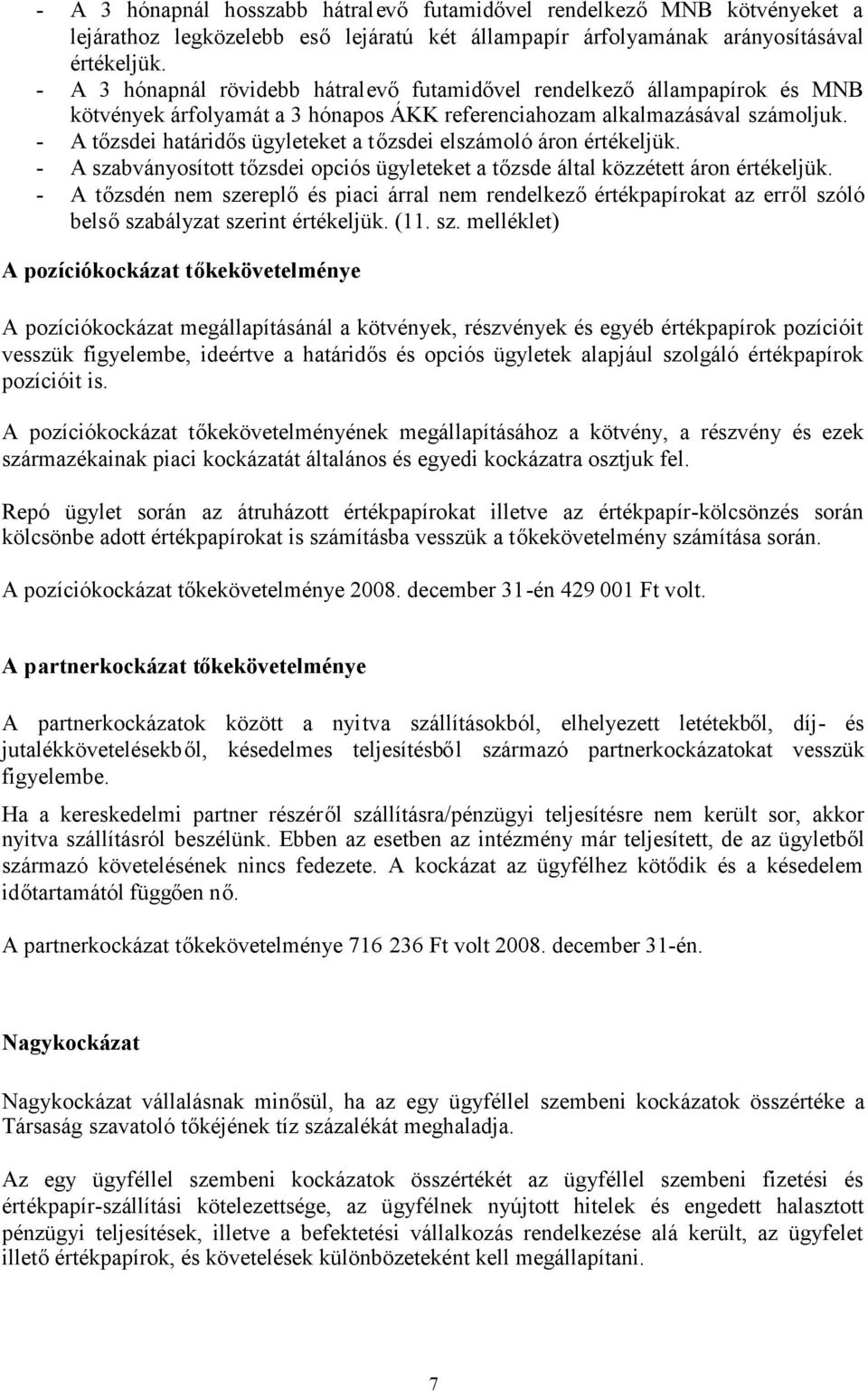 - A tőzsdei határidős ügyleteket a tőzsdei elszámoló áron értékeljük. - A szabványosított tőzsdei opciós ügyleteket a tőzsde által közzétett áron értékeljük.