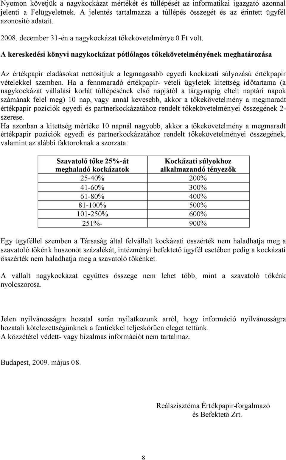 A kereskedési könyvi nagykockázat pótlólagos tőkekövetelményének meghatározása Az értékpapír eladásokat nettósítjuk a legmagasabb egyedi kockázati súlyozású értékpapír vételekkel szemben.