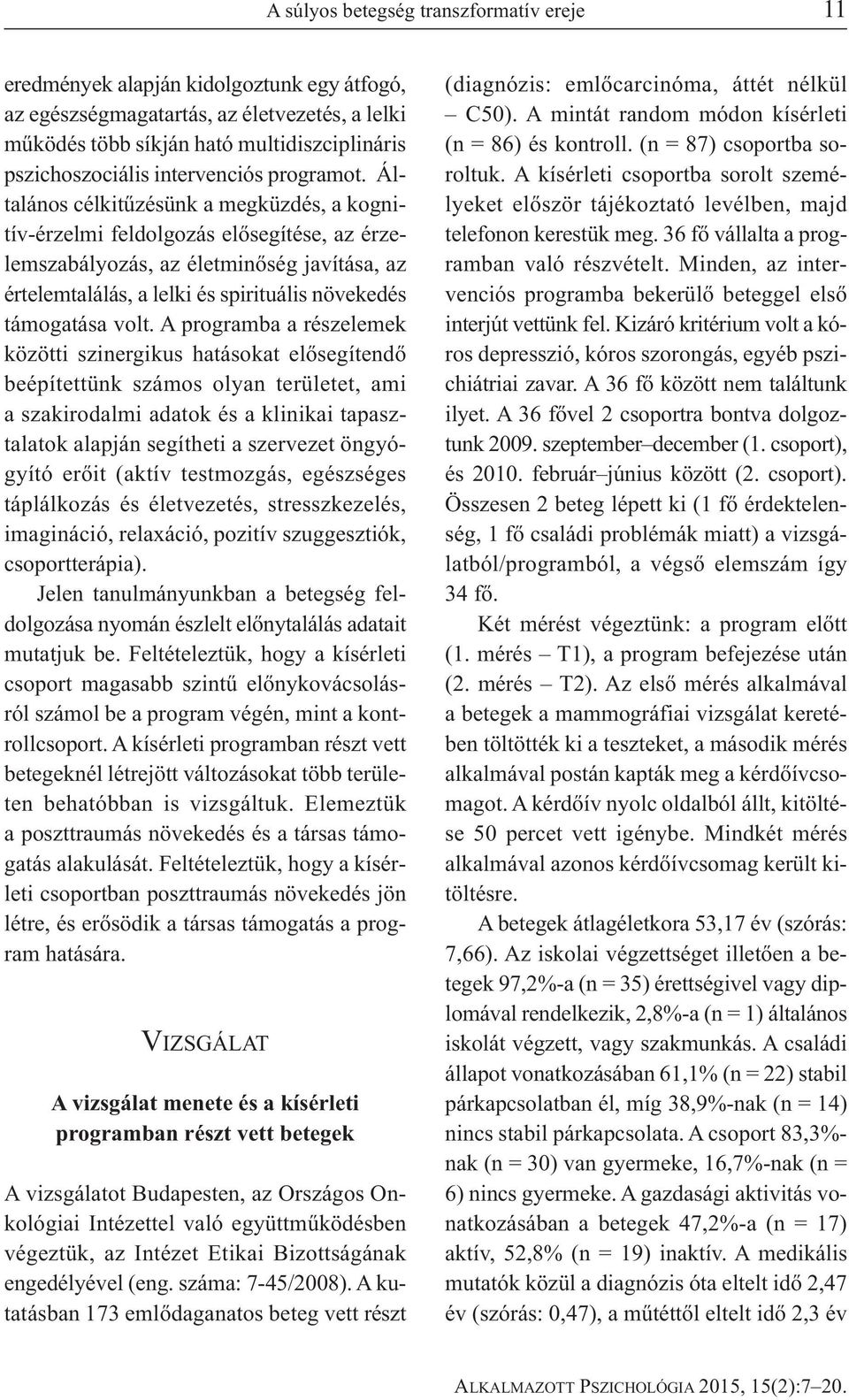 Általános célkitűzésünk a megküzdés, a kognitív-érzelmi feldolgozás elősegítése, az érzelemszabályozás, az életminőség javítása, az értelem találás, a lelki és spirituális növekedés támogatása volt.