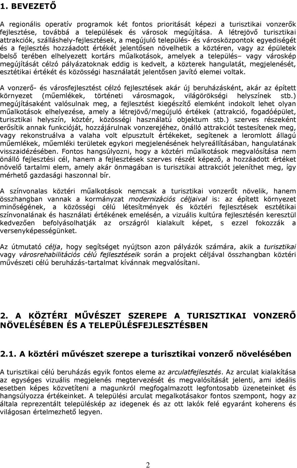 belső terében elhelyezett kortárs műalkotások, amelyek a település vagy városkép megújítását célzó pályázatoknak eddig is kedvelt, a közterek hangulatát, megjelenését, esztétikai értékét és közösségi