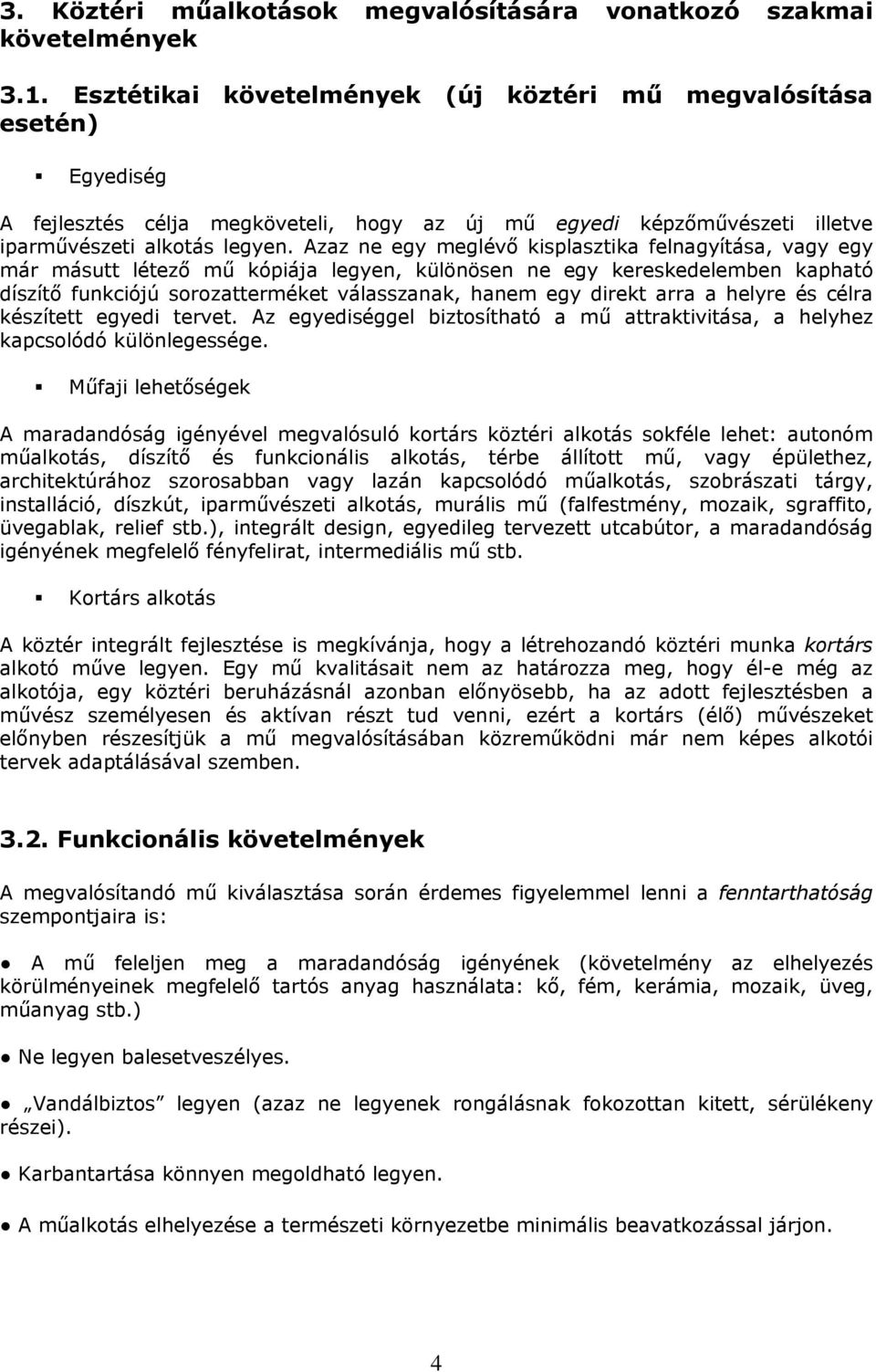 Azaz ne egy meglévő kisplasztika felnagyítása, vagy egy már másutt létező mű kópiája legyen, különösen ne egy kereskedelemben kapható díszítő funkciójú sorozatterméket válasszanak, hanem egy direkt