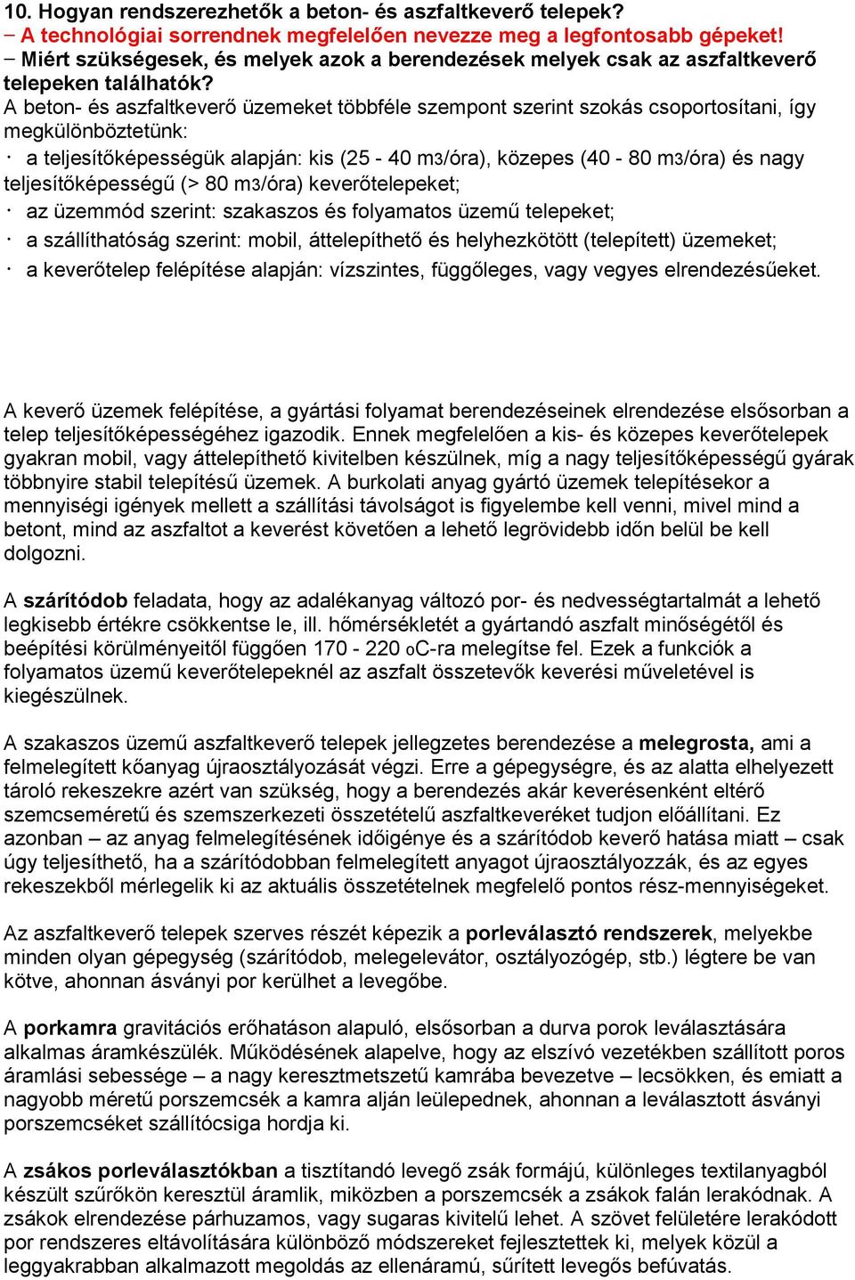 A beton- és aszfaltkeverő üzemeket többféle szempont szerint szokás csoportosítani, így megkülönböztetünk: a teljesítőképességük alapján: kis (25-40 m3/óra), közepes (40-80 m3/óra) és nagy