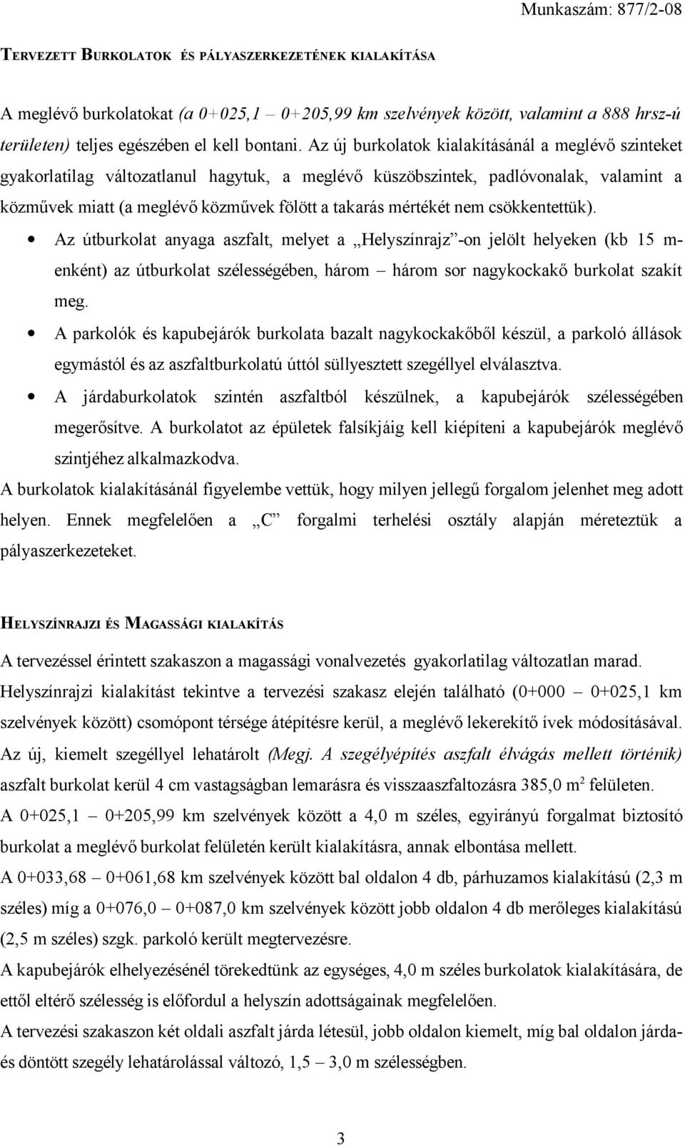 nem csökkentettük). Az útburkolat anyaga aszfalt, melyet a Helyszínrajz -on jelölt helyeken (kb 15 m- enként) az útburkolat szélességében, három három sor nagykockakő burkolat szakít meg.