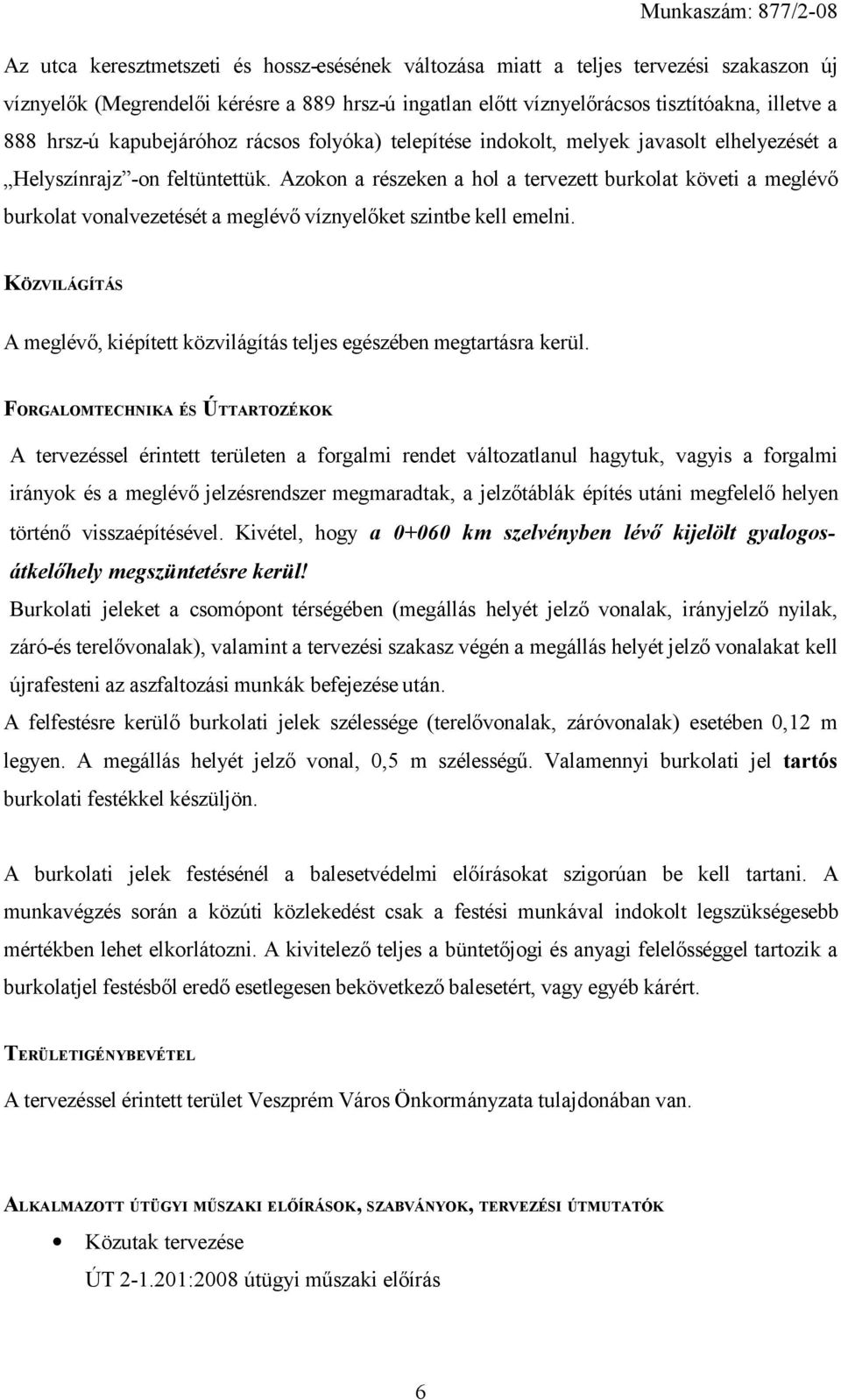 Azokon a részeken a hol a tervezett burkolat követi a meglévő burkolat vonalvezetését a meglévő víznyelőket szintbe kell emelni.