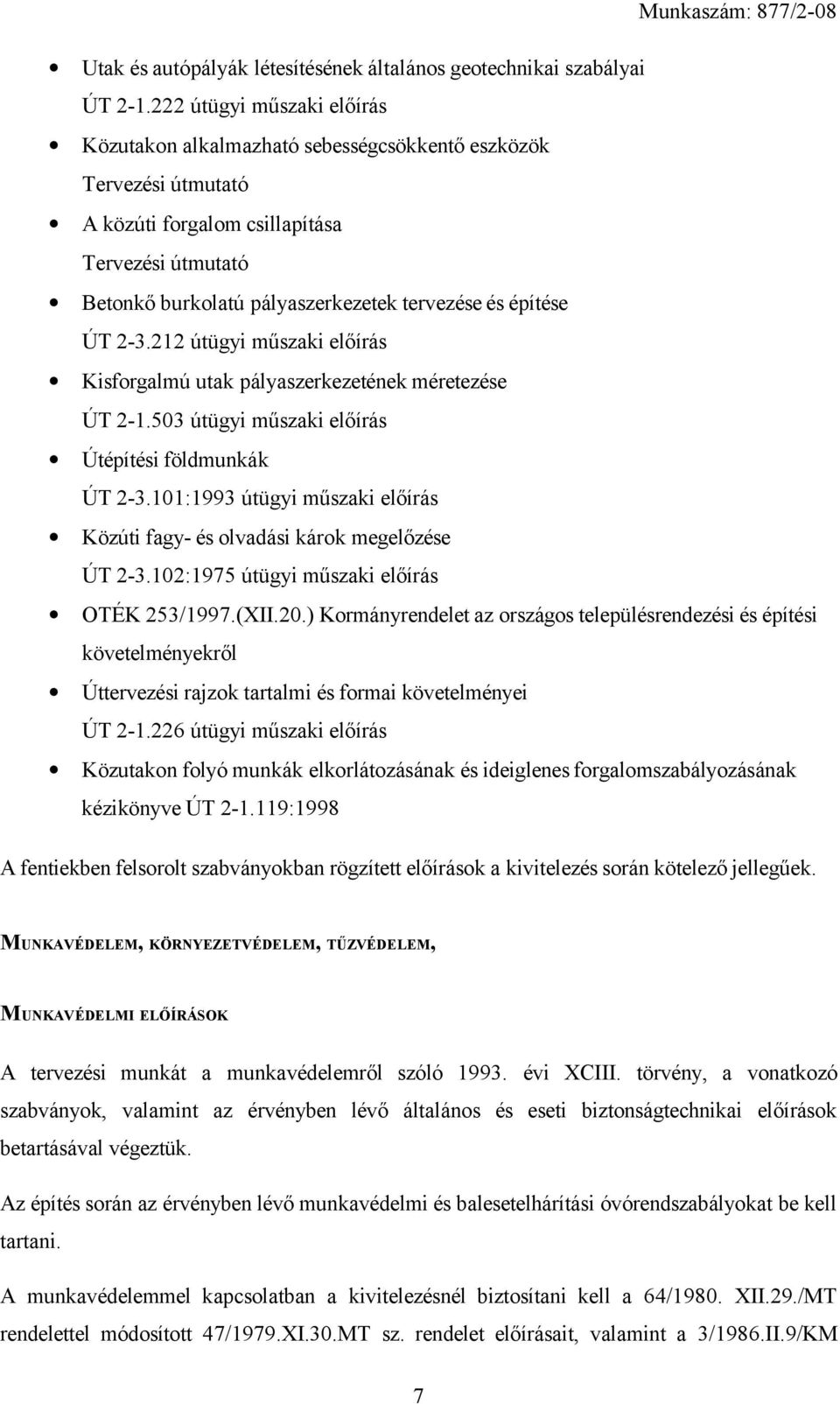 építése ÚT 2-3.212 útügyi műszaki előírás Kisforgalmú utak pályaszerkezetének méretezése ÚT 2-1.503 útügyi műszaki előírás Útépítési földmunkák ÚT 2-3.