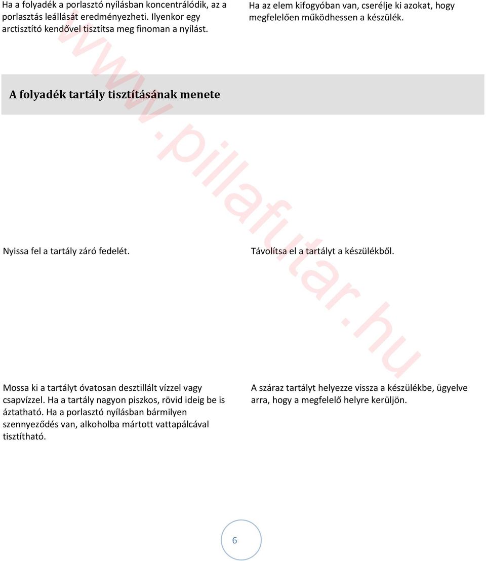 Távolítsa el a tartályt a készülékből. Mossa ki a tartályt óvatosan desztillált vízzel vagy csapvízzel. Ha a tartály nagyon piszkos, rövid ideig be is áztatható.