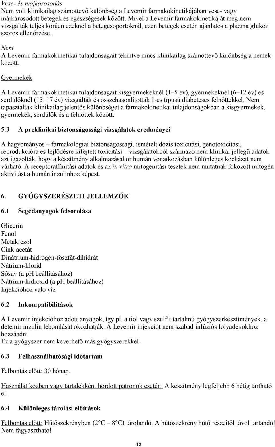 Nem A Levemir farmakokinetikai tulajdonságait tekintve nincs klinikailag számottevő különbség a nemek között.