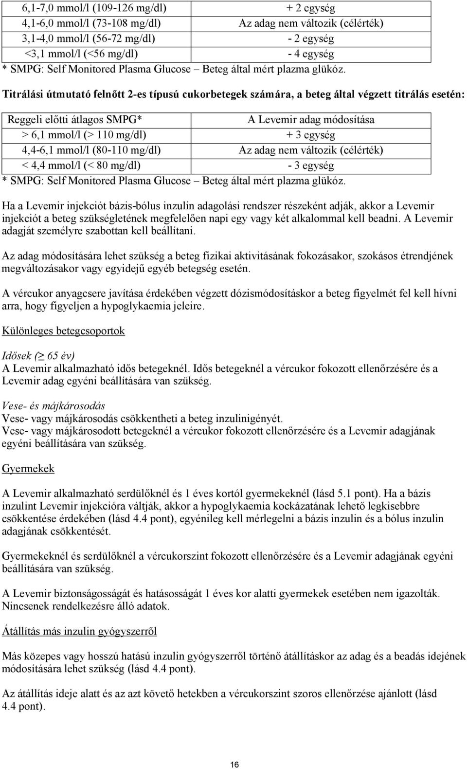 Titrálási útmutató felnőtt 2-es típusú cukorbetegek számára, a beteg által végzett titrálás esetén: Reggeli előtti átlagos SMPG* A Levemir adag módosítása > 6,1 mmol/l (> 110 mg/dl) + 3 egység