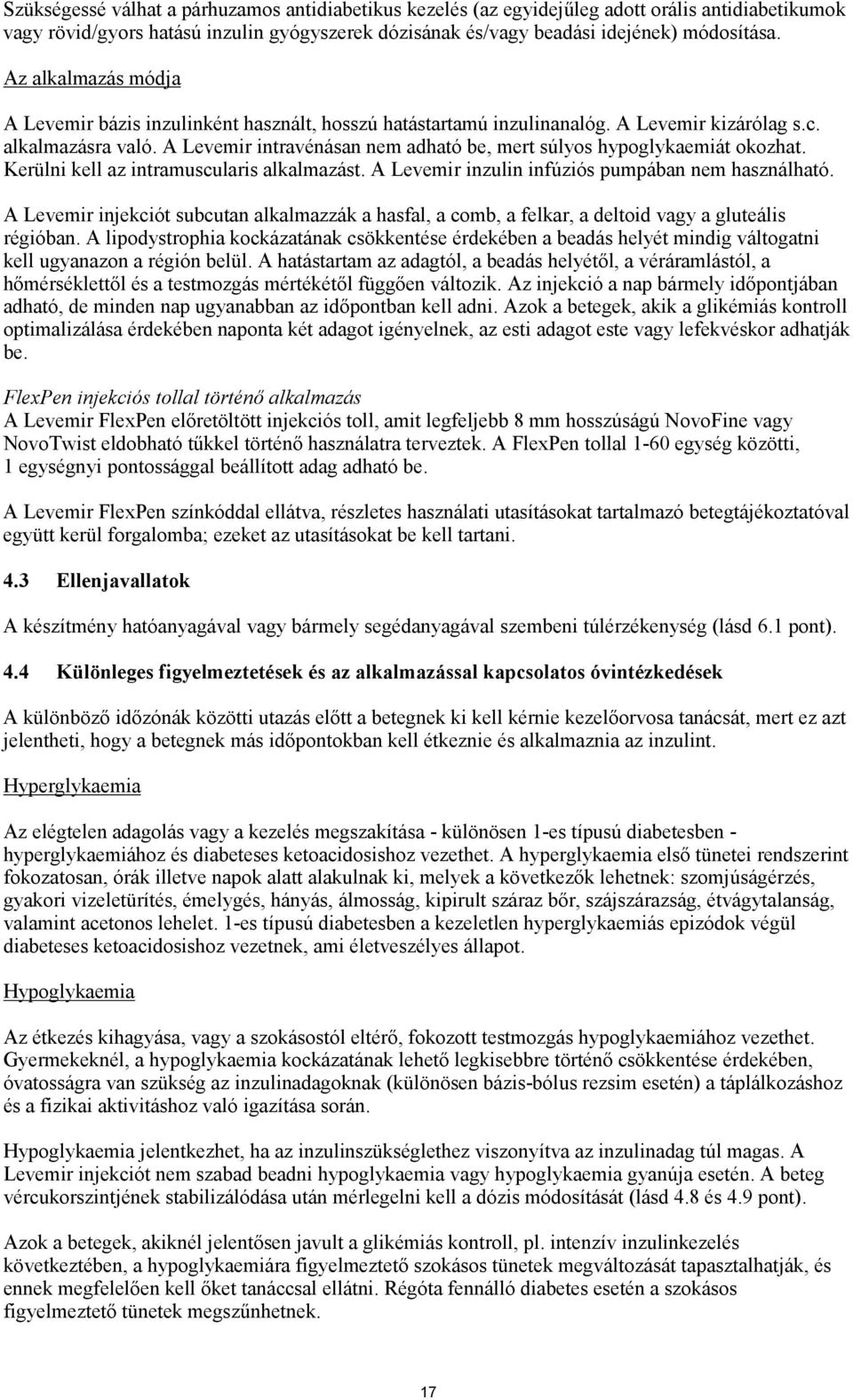 A Levemir intravénásan nem adható be, mert súlyos hypoglykaemiát okozhat. Kerülni kell az intramuscularis alkalmazást. A Levemir inzulin infúziós pumpában nem használható.