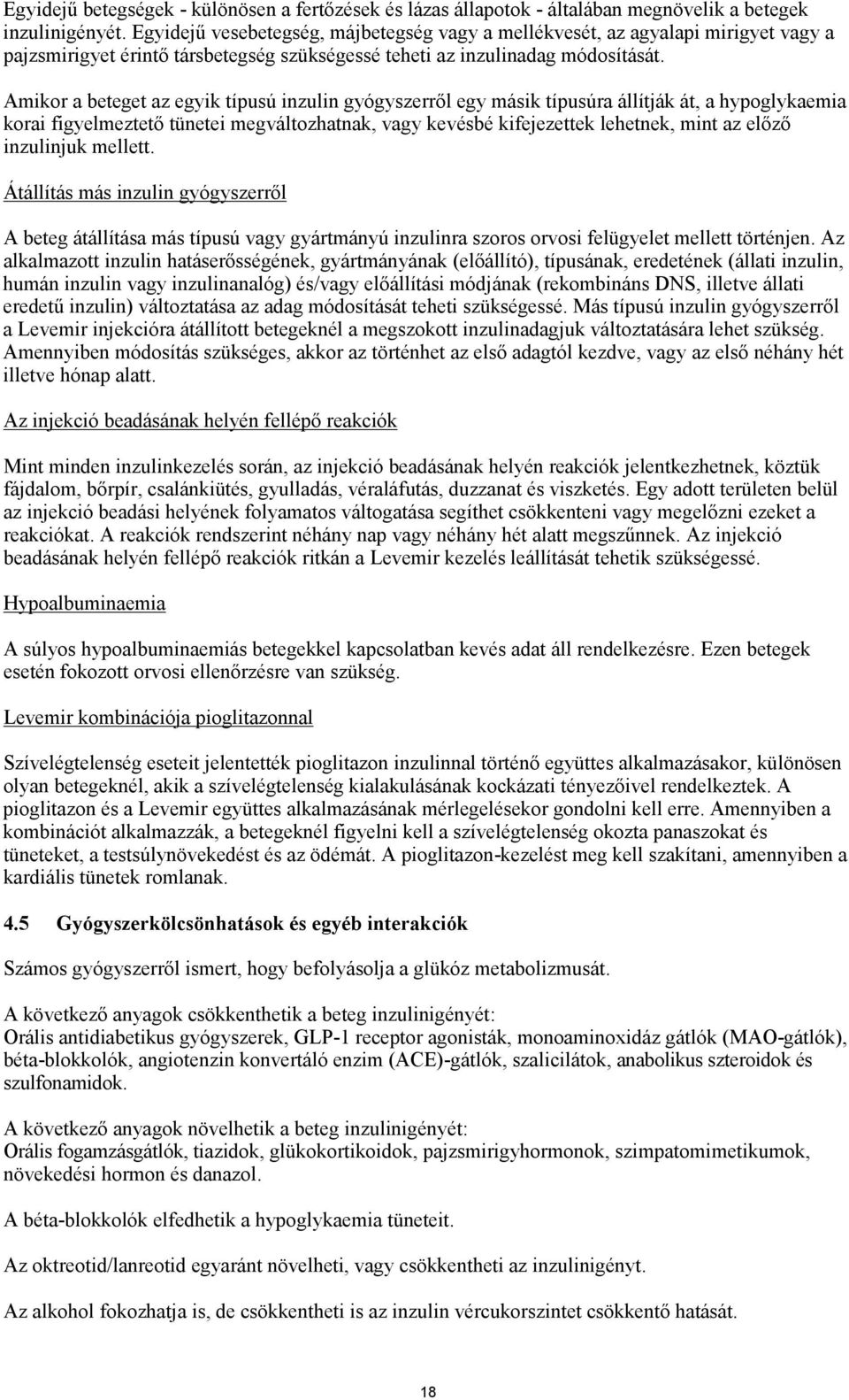 Amikor a beteget az egyik típusú inzulin gyógyszerről egy másik típusúra állítják át, a hypoglykaemia korai figyelmeztető tünetei megváltozhatnak, vagy kevésbé kifejezettek lehetnek, mint az előző