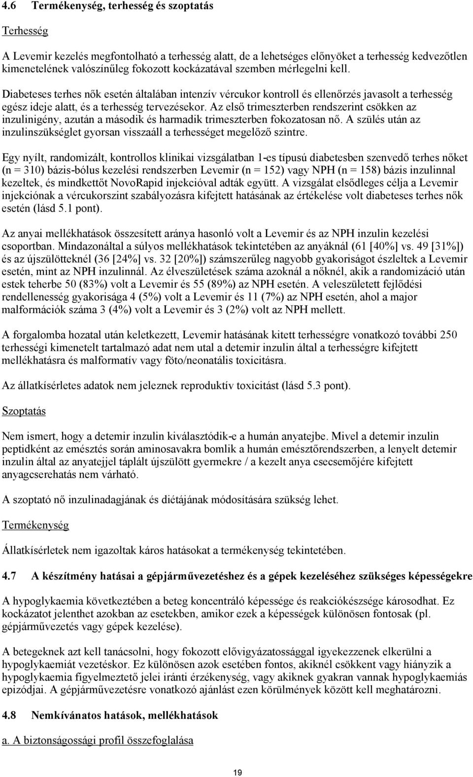 Az első trimeszterben rendszerint csökken az inzulinigény, azután a második és harmadik trimeszterben fokozatosan nő.