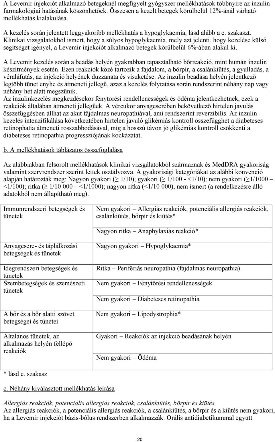 Klinikai vizsgálatokból ismert, hogy a súlyos hypoglykaemia, mely azt jelenti, hogy kezelése külső segítséget igényel, a Levemir injekciót alkalmazó betegek körülbelül 6%-ában alakul ki.