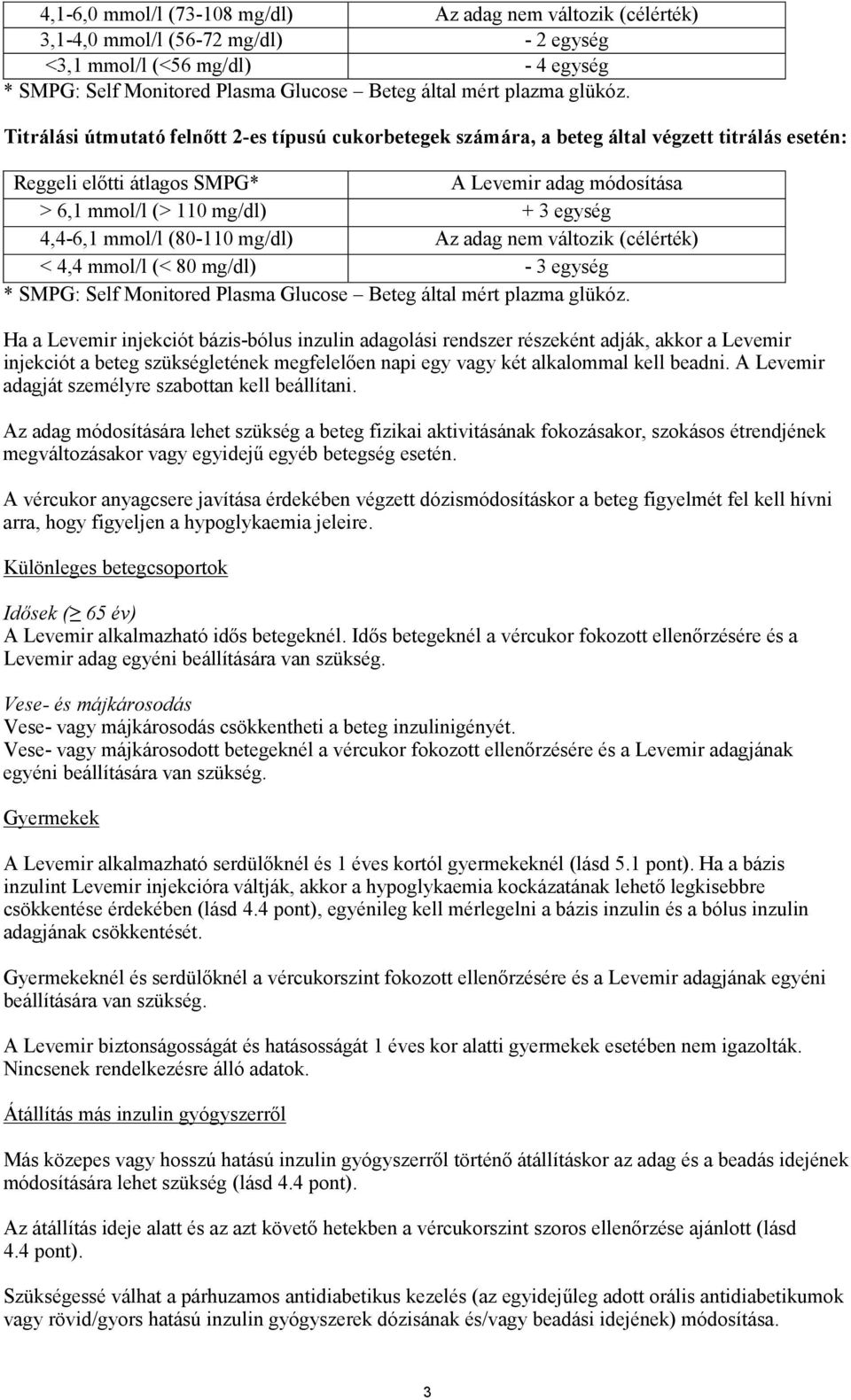 Titrálási útmutató felnőtt 2-es típusú cukorbetegek számára, a beteg által végzett titrálás esetén: Reggeli előtti átlagos SMPG* A Levemir adag módosítása > 6,1 mmol/l (> 110 mg/dl) + 3 egység