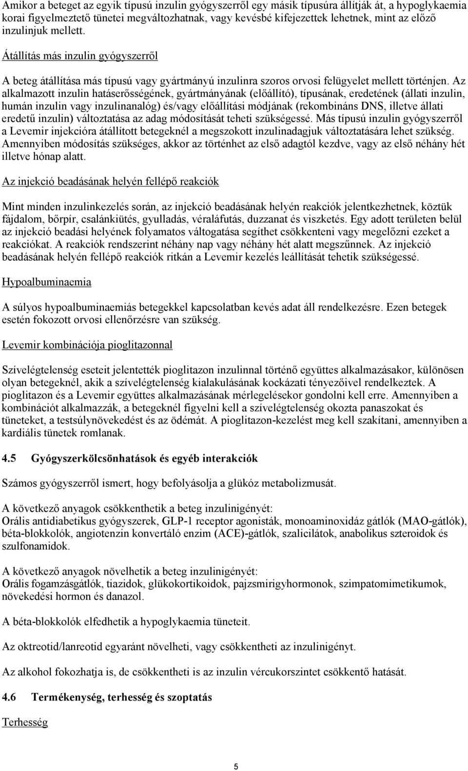 Az alkalmazott inzulin hatáserősségének, gyártmányának (előállító), típusának, eredetének (állati inzulin, humán inzulin vagy inzulinanalóg) és/vagy előállítási módjának (rekombináns DNS, illetve