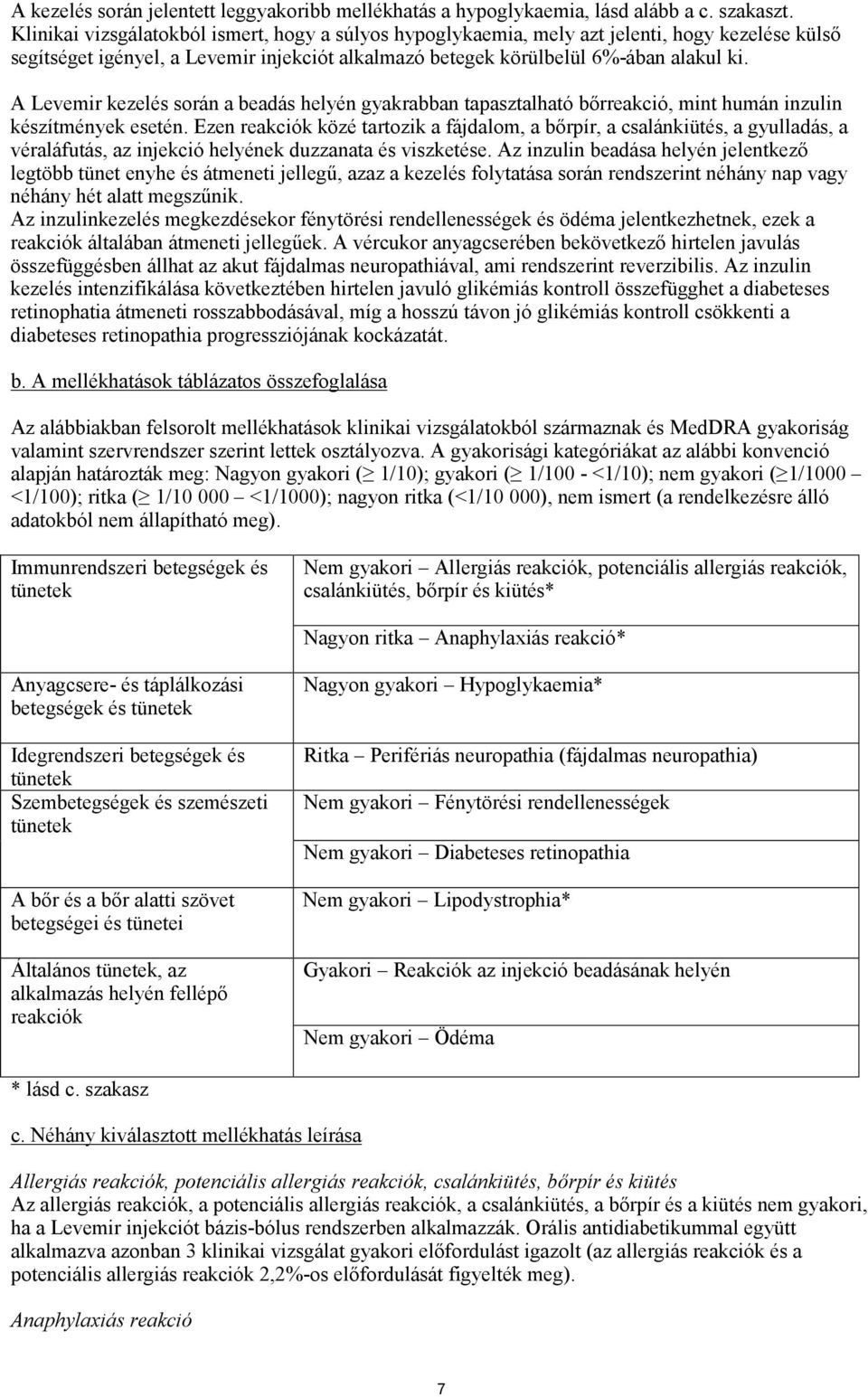 A Levemir kezelés során a beadás helyén gyakrabban tapasztalható bőrreakció, mint humán inzulin készítmények esetén.