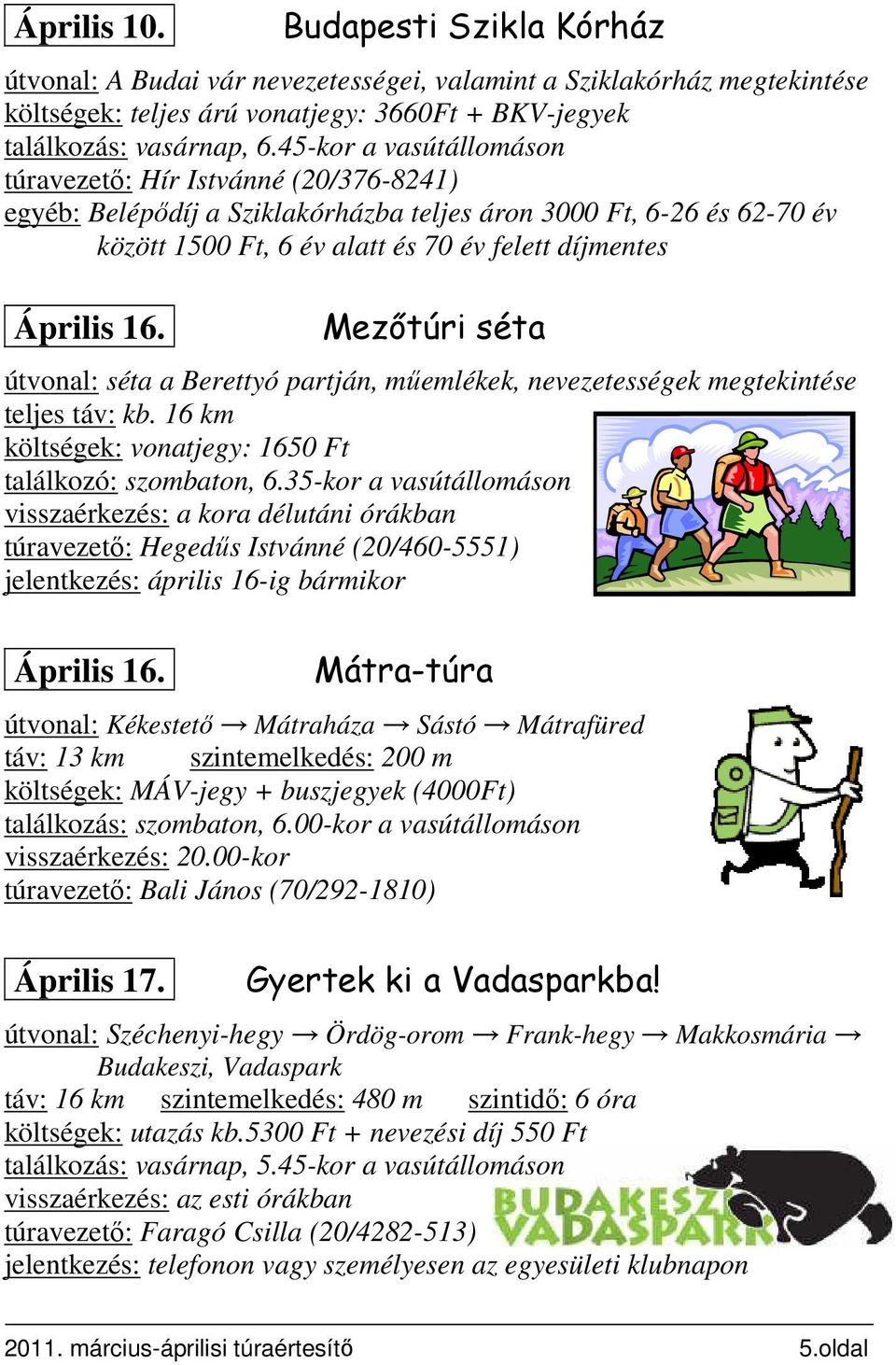 Mezıtúri séta útvonal: séta a Berettyó partján, műemlékek, nevezetességek megtekintése teljes táv: kb. 16 km költségek: vonatjegy: 1650 Ft találkozó: szombaton, 6.