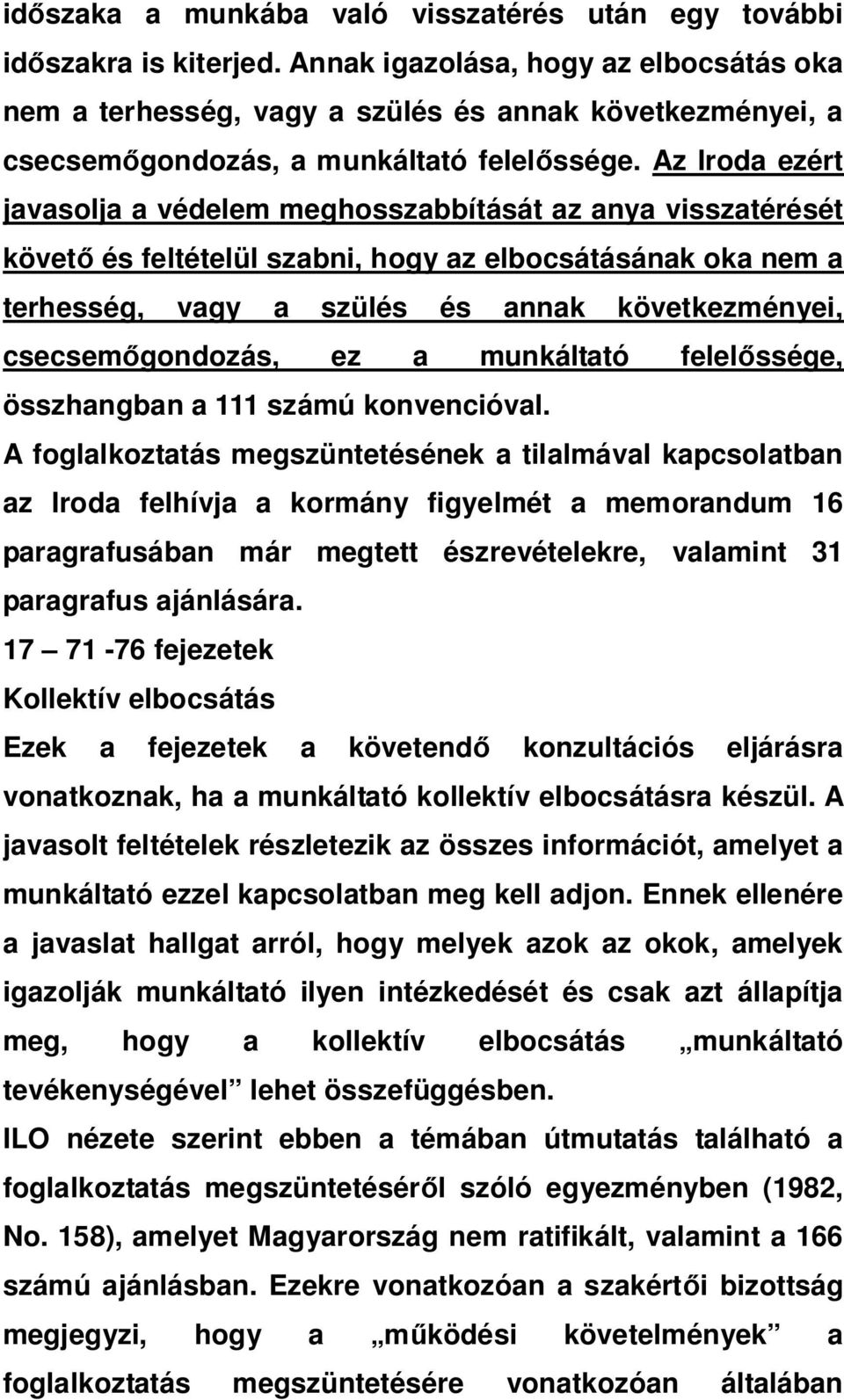 Az Iroda ezért javasolja a védelem meghosszabbítását az anya visszatérését követ és feltételül szabni, hogy az elbocsátásának oka nem a terhesség, vagy a szülés és annak következményei, csecsem