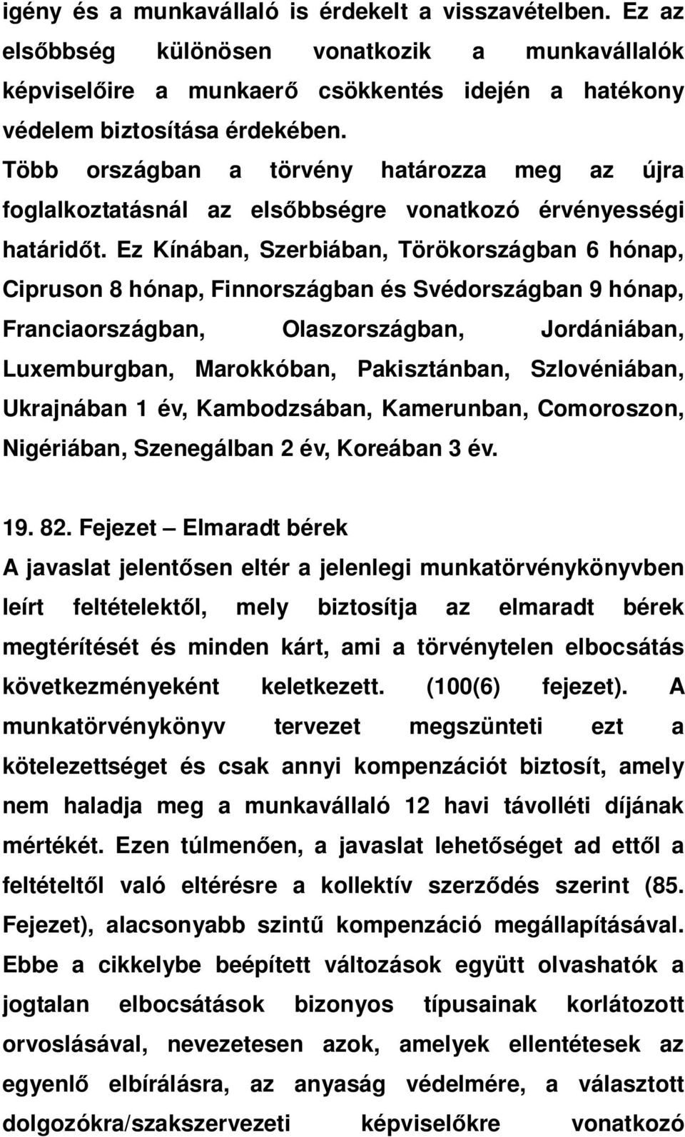 Ez Kínában, Szerbiában, Törökországban 6 hónap, Cipruson 8 hónap, Finnországban és Svédországban 9 hónap, Franciaországban, Olaszországban, Jordániában, Luxemburgban, Marokkóban, Pakisztánban,