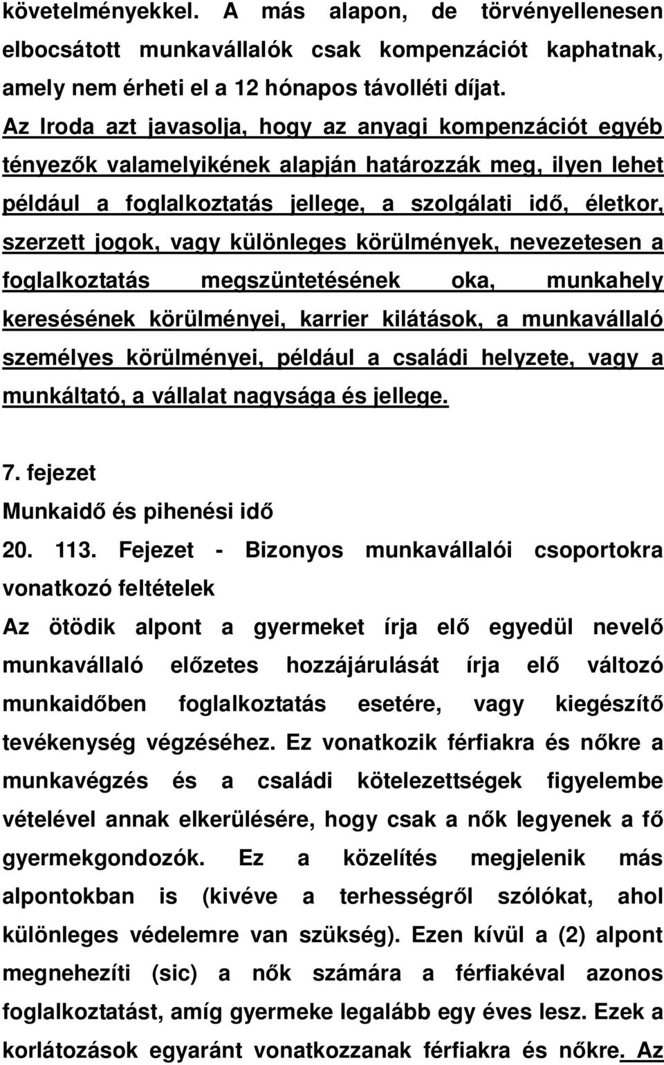 különleges körülmények, nevezetesen a foglalkoztatás megszüntetésének oka, munkahely keresésének körülményei, karrier kilátások, a munkavállaló személyes körülményei, például a családi helyzete, vagy