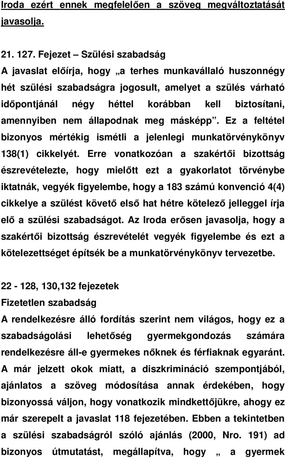 amennyiben nem állapodnak meg másképp. Ez a feltétel bizonyos mértékig ismétli a jelenlegi munkatörvénykönyv 138(1) cikkelyét.