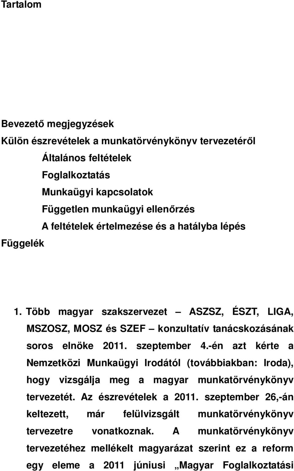 szeptember 4.-én azt kérte a Nemzetközi Munkaügyi Irodától (továbbiakban: Iroda), hogy vizsgálja meg a magyar munkatörvénykönyv tervezetét. Az észrevételek a 2011.