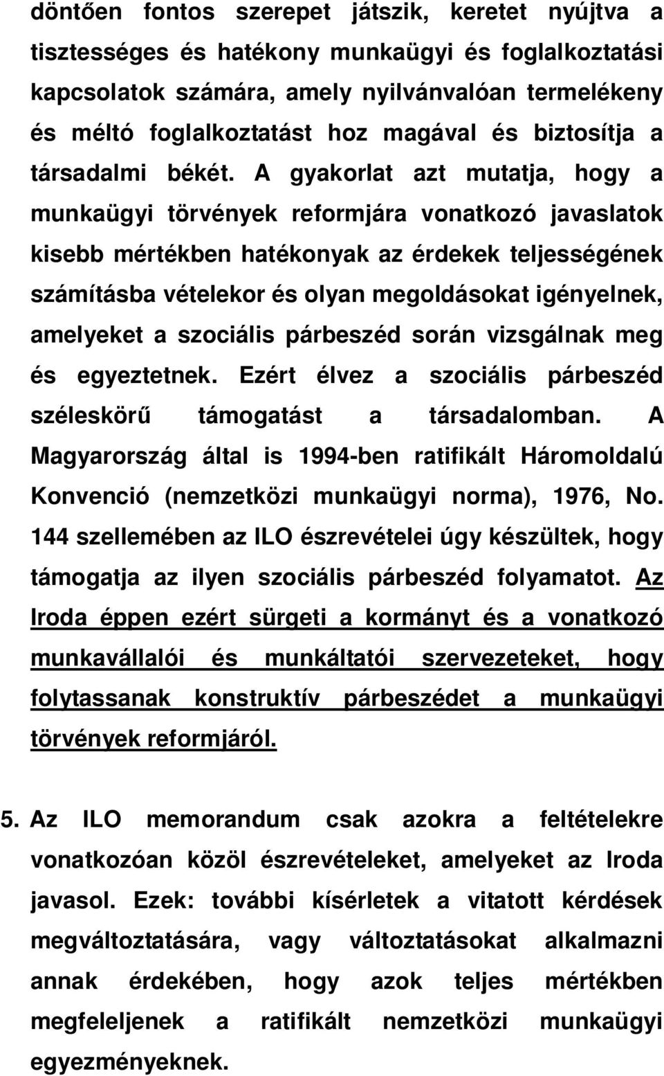 A gyakorlat azt mutatja, hogy a munkaügyi törvények reformjára vonatkozó javaslatok kisebb mértékben hatékonyak az érdekek teljességének számításba vételekor és olyan megoldásokat igényelnek,