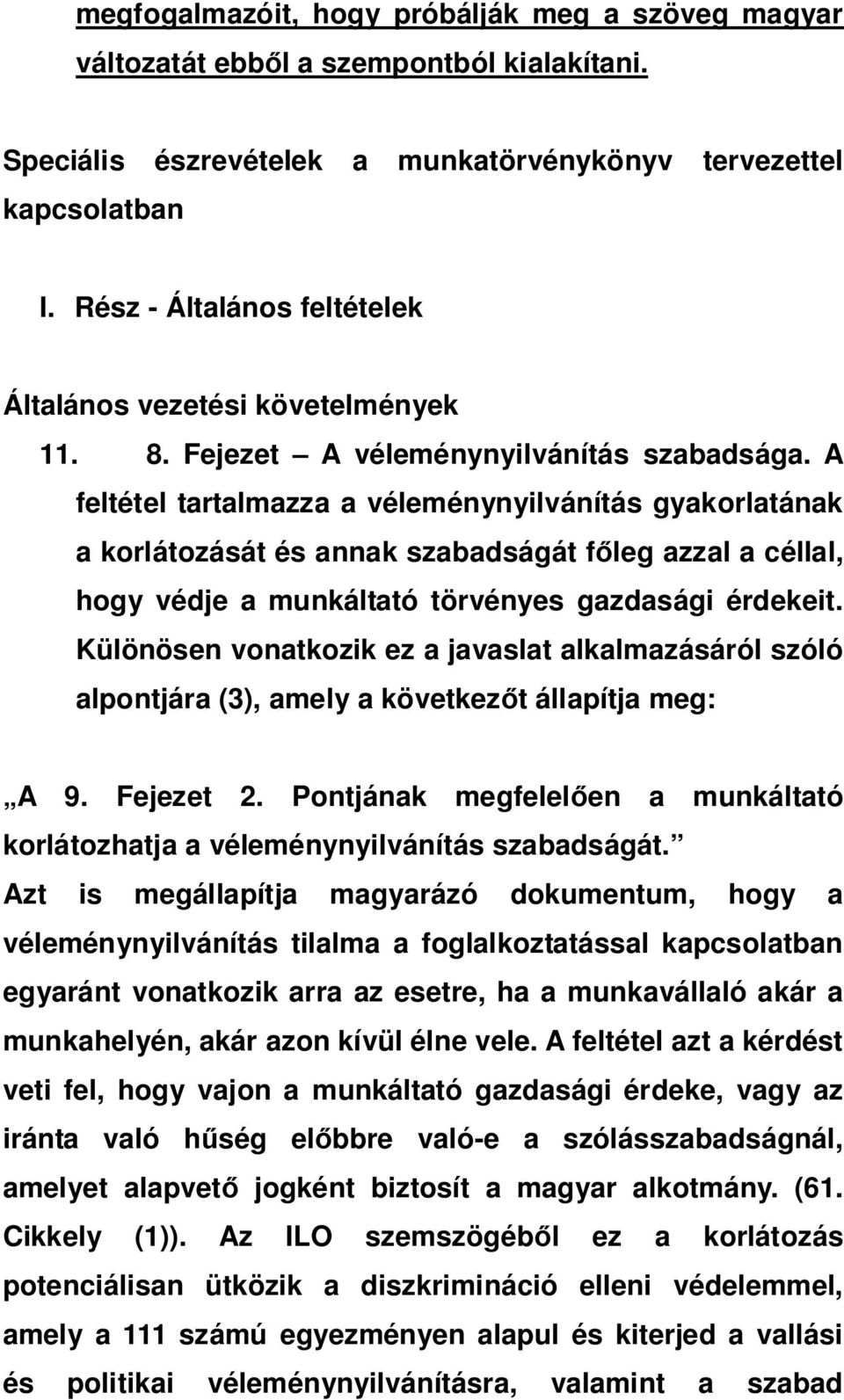 A feltétel tartalmazza a véleménynyilvánítás gyakorlatának a korlátozását és annak szabadságát f leg azzal a céllal, hogy védje a munkáltató törvényes gazdasági érdekeit.