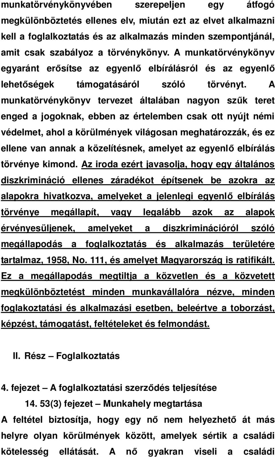 A munkatörvénykönyv tervezet általában nagyon sz k teret enged a jogoknak, ebben az értelemben csak ott nyújt némi védelmet, ahol a körülmények világosan meghatározzák, és ez ellene van annak a