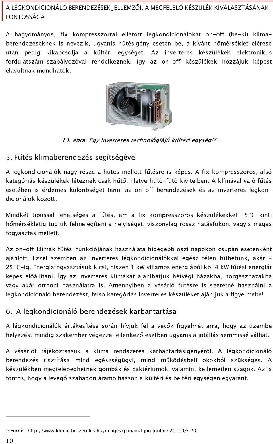 Az inverteres készülékek elektronikus fordulatszám-szabályozóval rendelkeznek, így az on-off készülékek hozzájuk képest elavultnak mondhatók. 13. ábra.