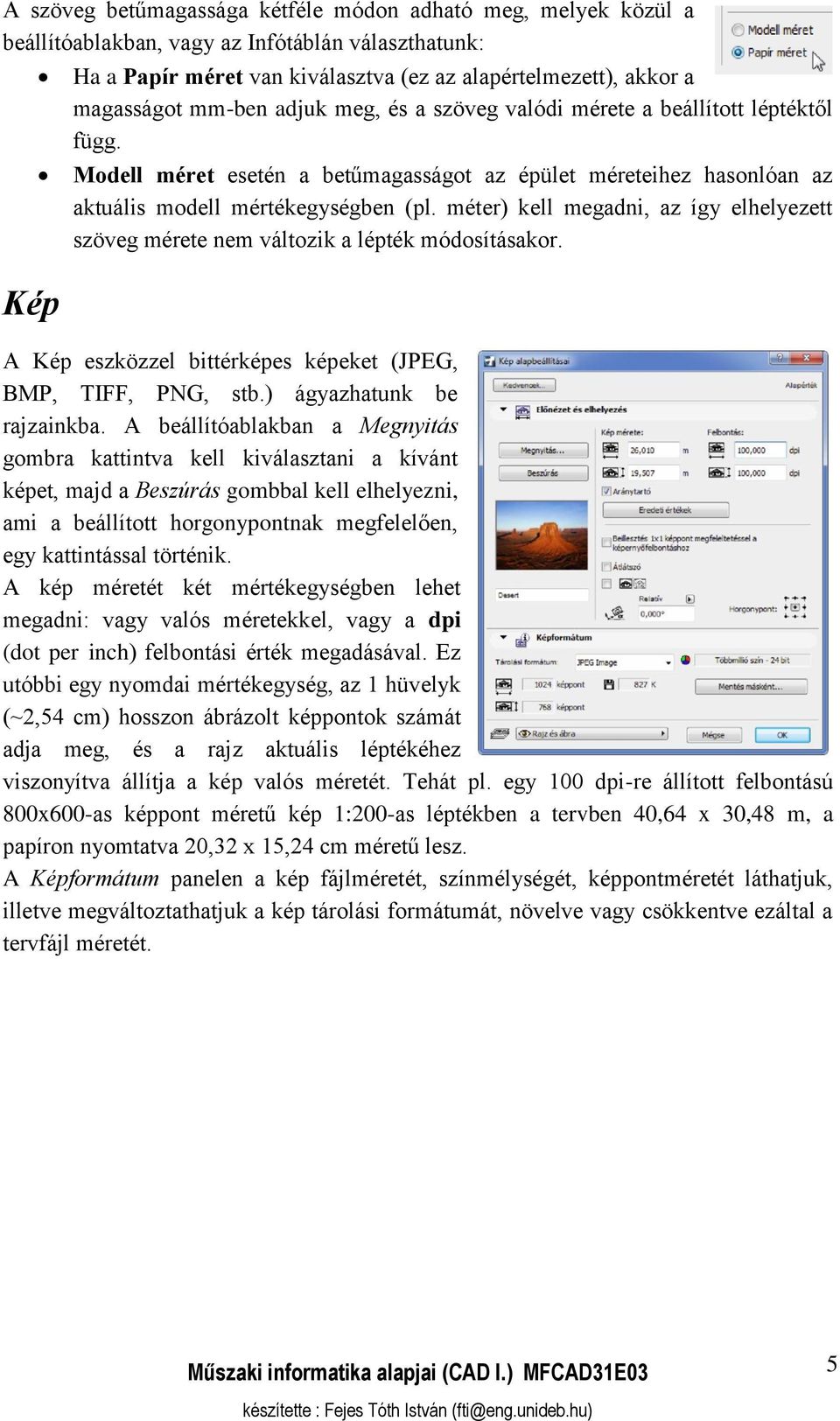 méter) kell megadni, az így elhelyezett szöveg mérete nem változik a lépték módosításakor. A Kép eszközzel bittérképes képeket (JPEG, BMP, TIFF, PNG, stb.) ágyazhatunk be rajzainkba.