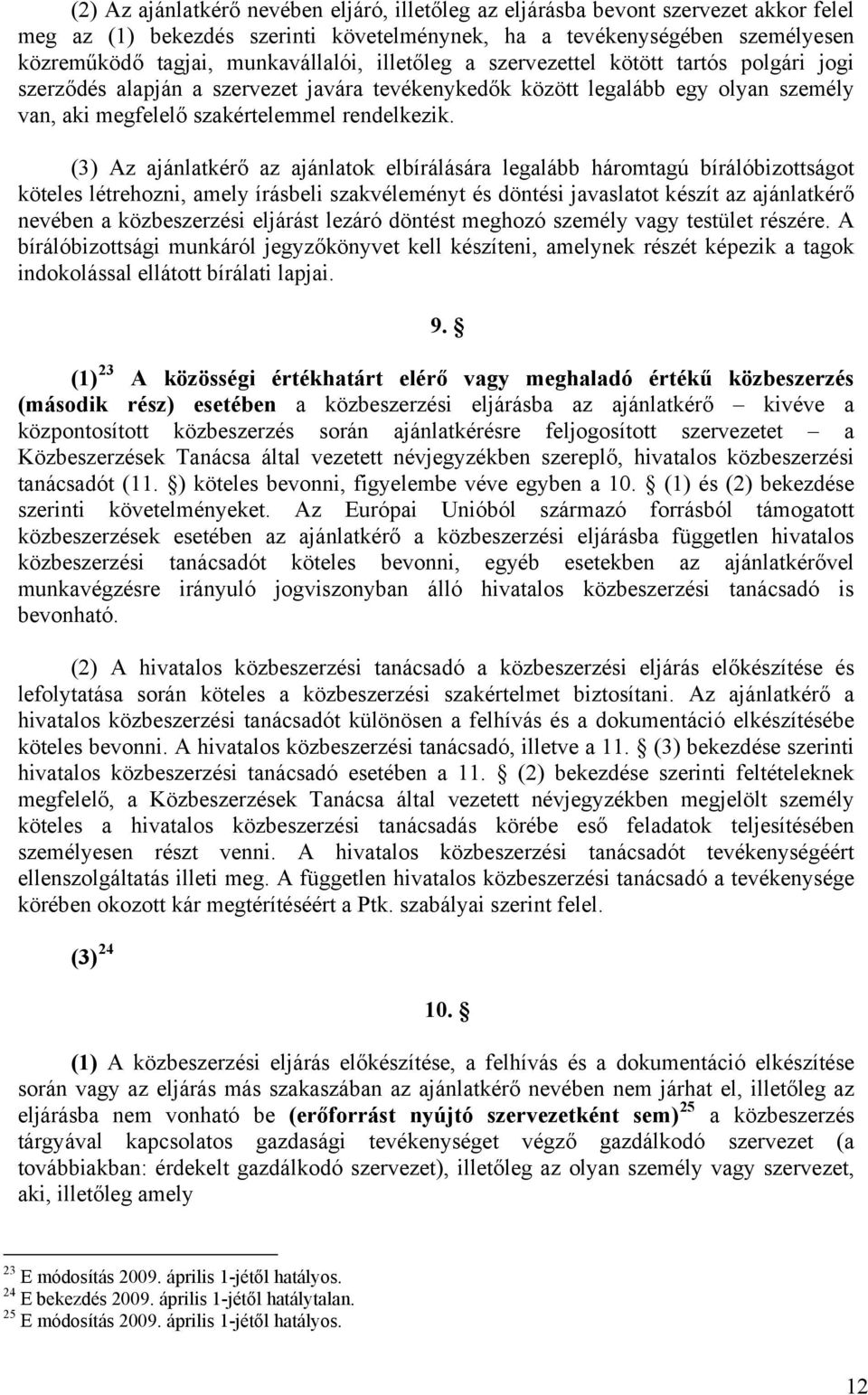 (3) Az ajánlatkérő az ajánlatok elbírálására legalább háromtagú bírálóbizottságot köteles létrehozni, amely írásbeli szakvéleményt és döntési javaslatot készít az ajánlatkérő nevében a közbeszerzési