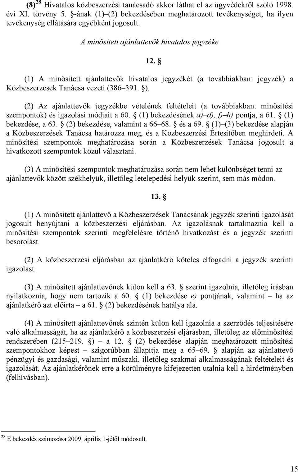 (1) A minősített ajánlattevők hivatalos jegyzékét (a továbbiakban: jegyzék) a Közbeszerzések Tanácsa vezeti (386 391. ).