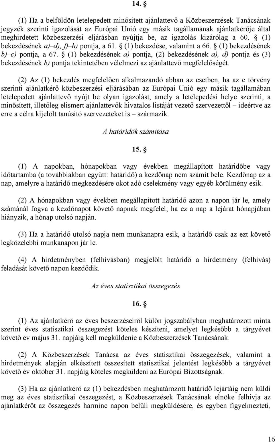 (1) bekezdésének a) pontja, (2) bekezdésének a), d) pontja és (3) bekezdésének b) pontja tekintetében vélelmezi az ajánlattevő megfelelőségét.