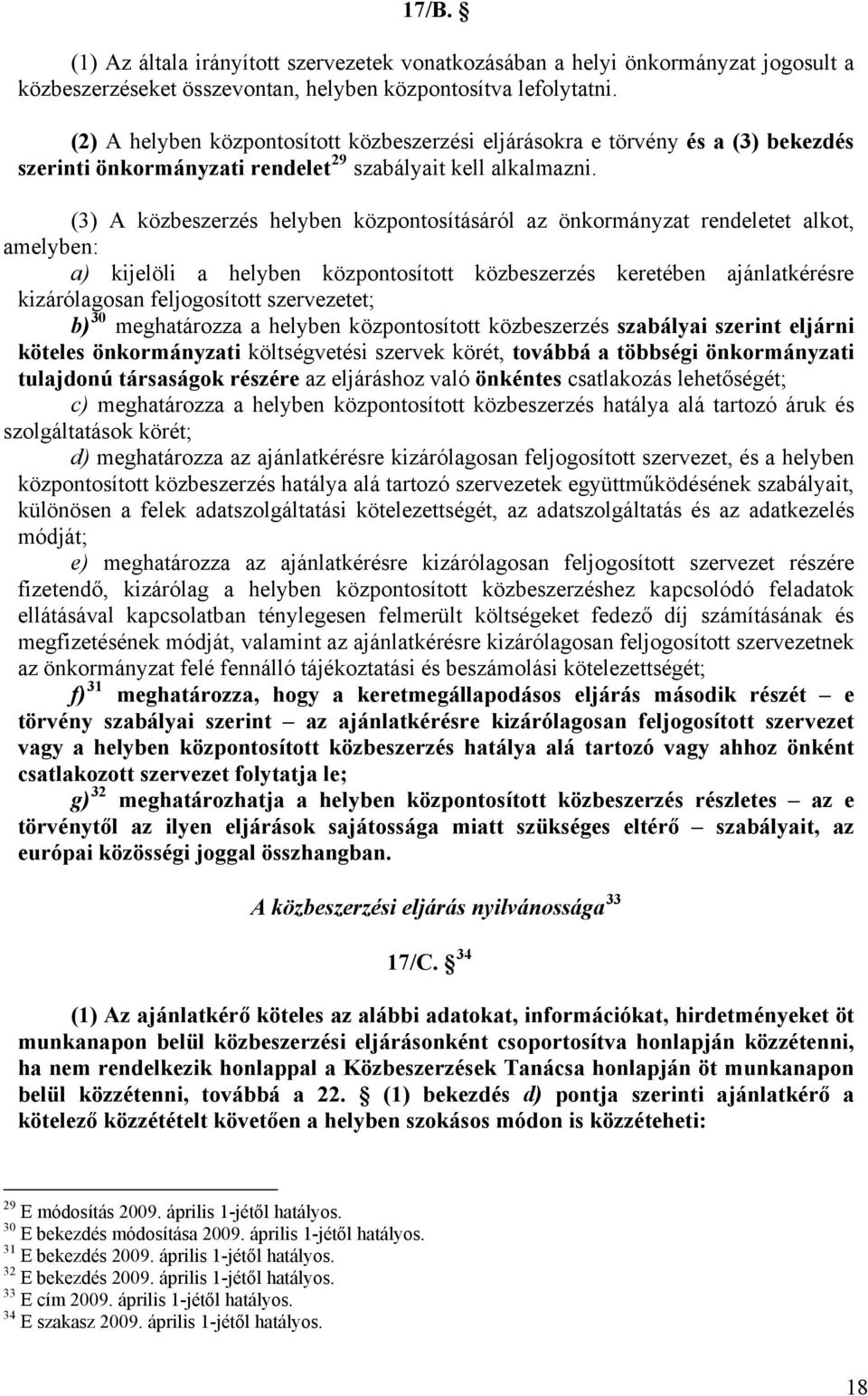 (3) A közbeszerzés helyben központosításáról az önkormányzat rendeletet alkot, amelyben: a) kijelöli a helyben központosított közbeszerzés keretében ajánlatkérésre kizárólagosan feljogosított