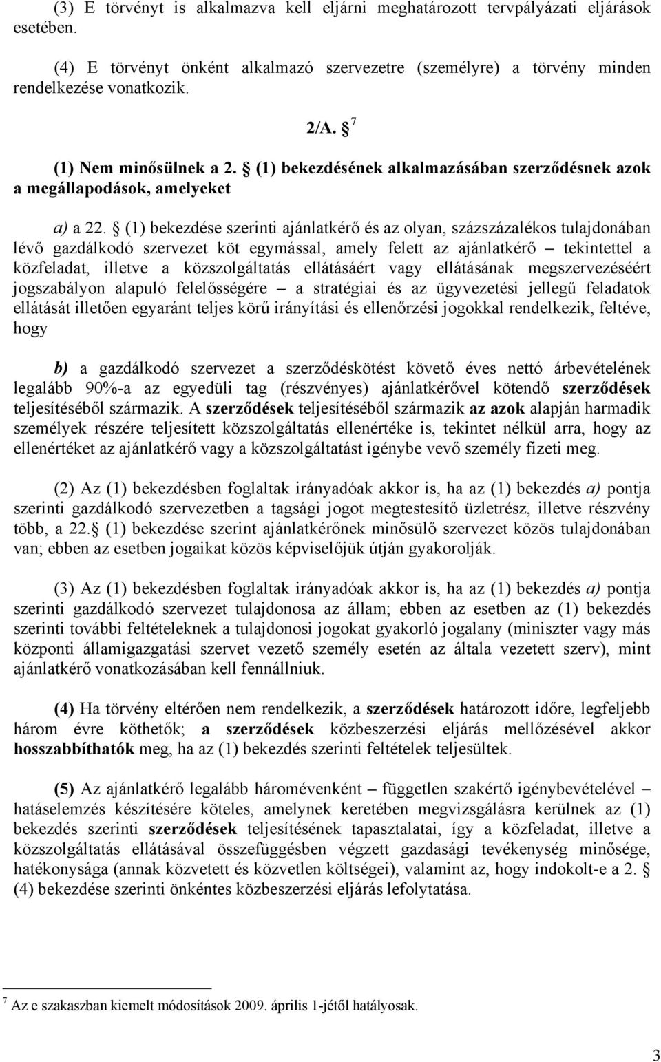 (1) bekezdése szerinti ajánlatkérő és az olyan, százszázalékos tulajdonában lévő gazdálkodó szervezet köt egymással, amely felett az ajánlatkérő tekintettel a közfeladat, illetve a közszolgáltatás