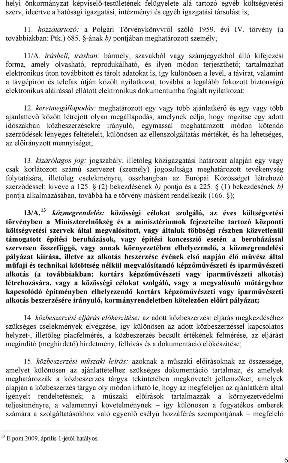 írásbeli, írásban: bármely, szavakból vagy számjegyekből álló kifejezési forma, amely olvasható, reprodukálható, és ilyen módon terjeszthető; tartalmazhat elektronikus úton továbbított és tárolt