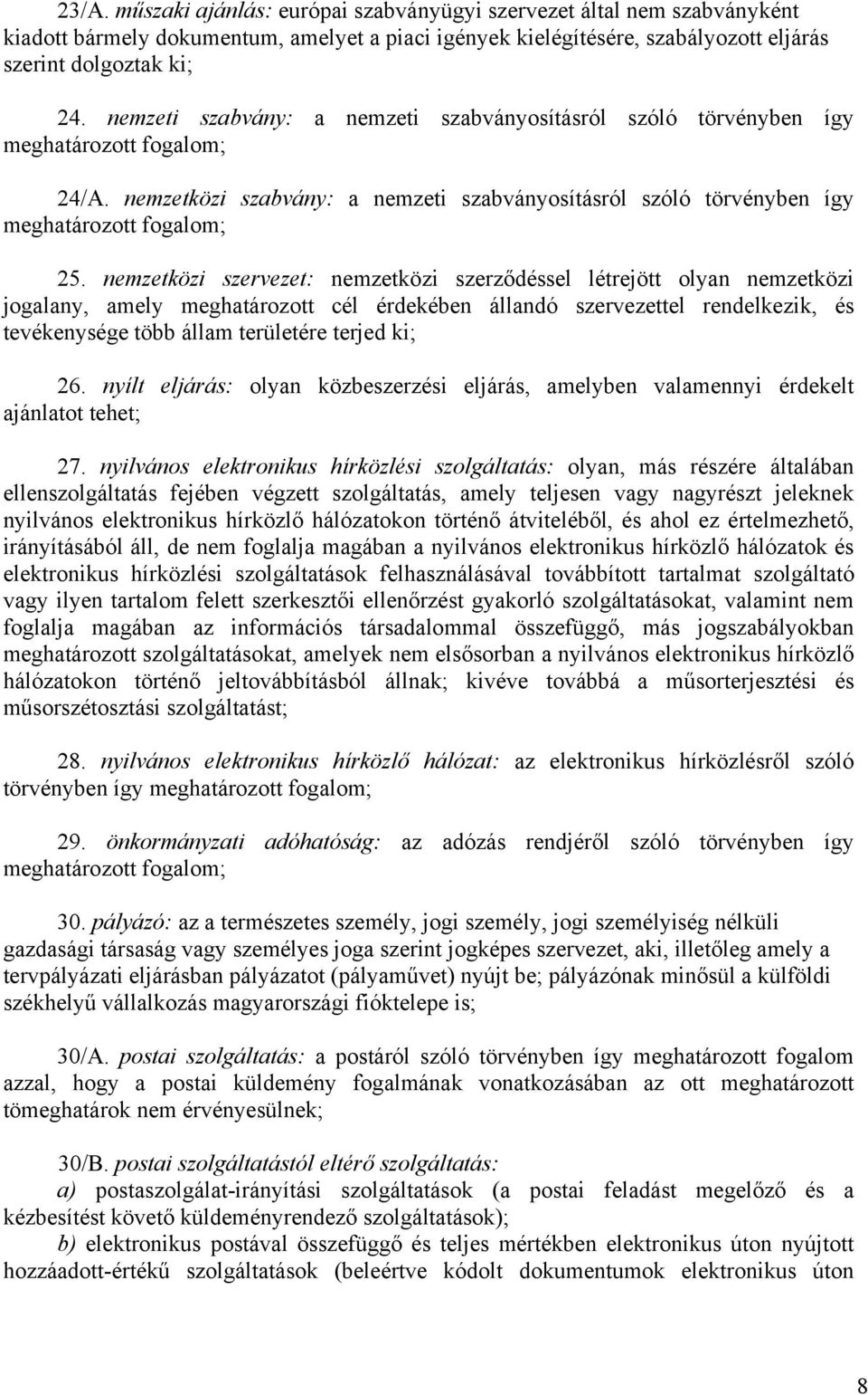 nemzetközi szervezet: nemzetközi szerződéssel létrejött olyan nemzetközi jogalany, amely meghatározott cél érdekében állandó szervezettel rendelkezik, és tevékenysége több állam területére terjed ki;