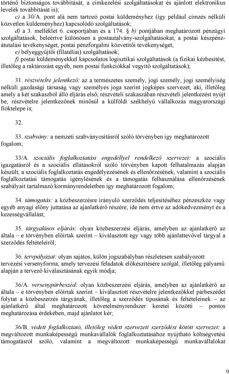 b) pontjában meghatározott pénzügyi szolgáltatások, beleértve különösen a postautalvány-szolgáltatásokat, a postai készpénzátutalási tevékenységet, postai pénzforgalmi közvetítői tevékenységet; e)