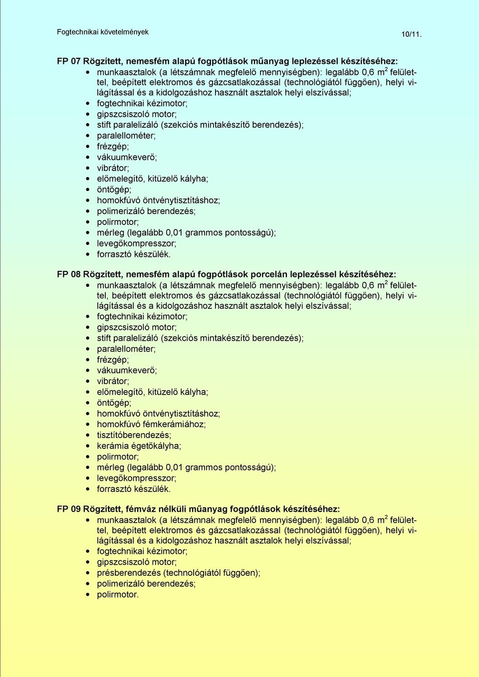 berendezés; mérleg (legalább 0,01 grammos pontosságú); FP 08 Rögzített, nemesfém alapú fogpótlások porcelán leplezéssel készítéséhez: stift paralelizáló