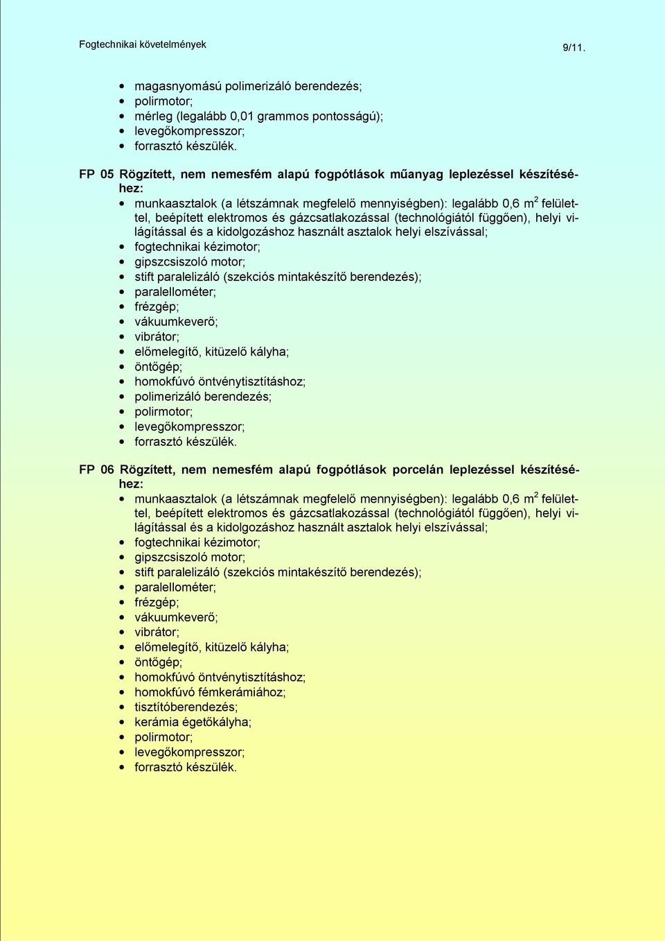 fogpótlások műanyag leplezéssel készítéséhez: stift paralelizáló (szekciós mintakészítő berendezés); frézgép; polimerizáló