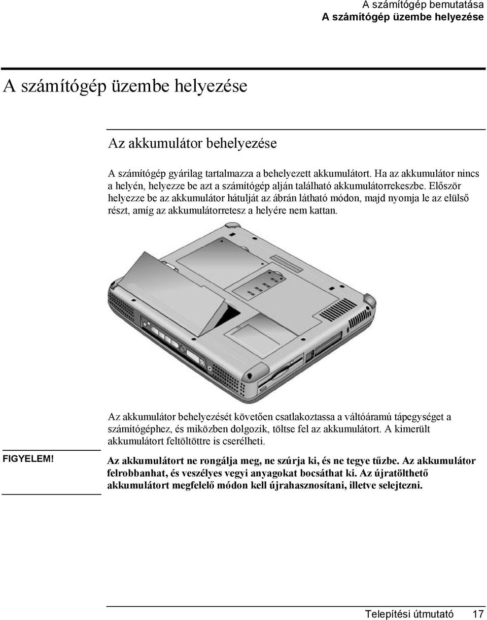 Először helyezze be az akkumulátor hátulját az ábrán látható módon, majd nyomja le az elülső részt, amíg az akkumulátorretesz a helyére nem kattan. FIGYELEM!