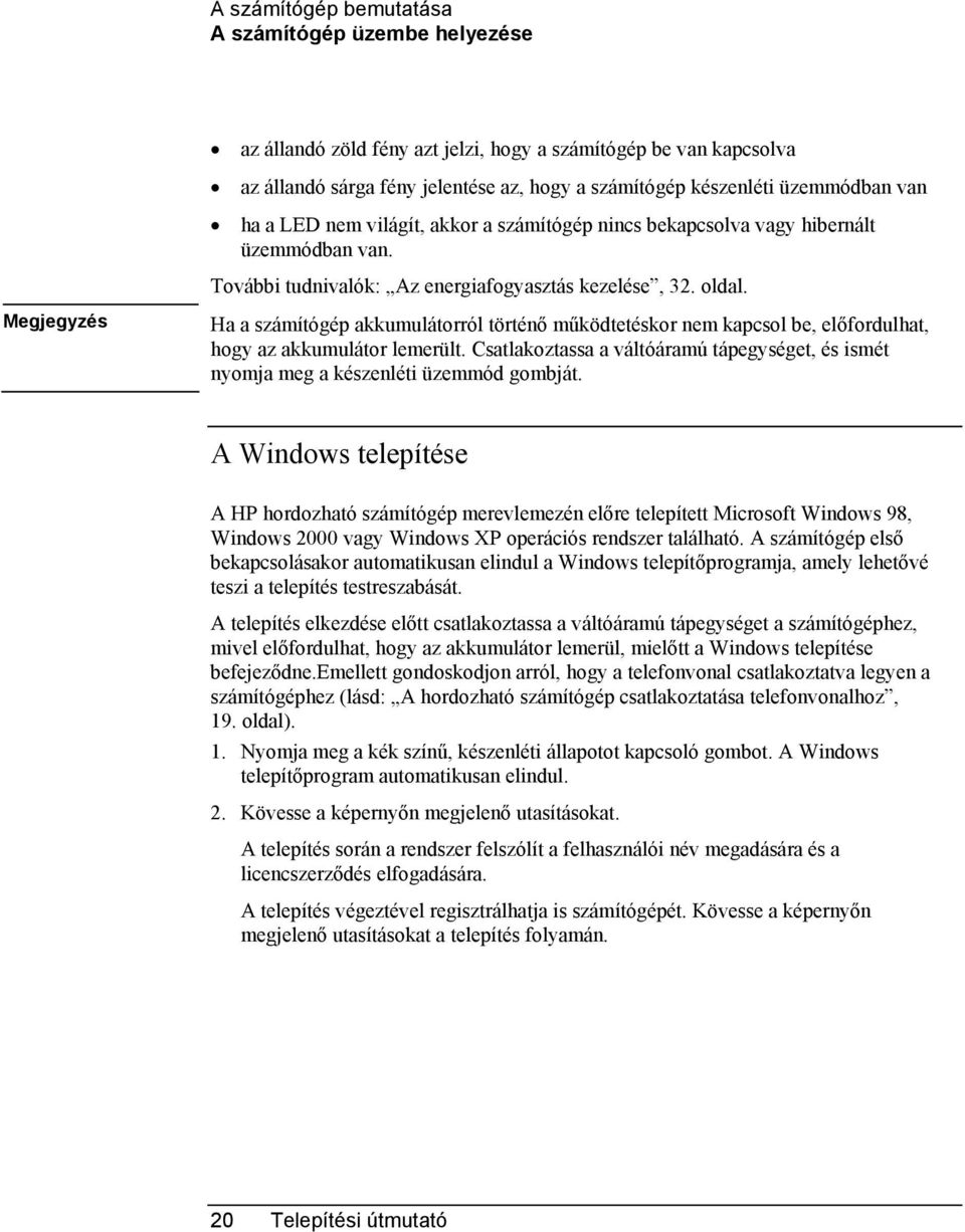 Megjegyzés Ha a számítógép akkumulátorról történő működtetéskor nem kapcsol be, előfordulhat, hogy az akkumulátor lemerült.