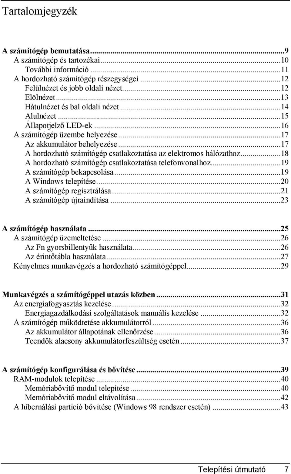 ..17 A hordozható számítógép csatlakoztatása az elektromos hálózathoz...18 A hordozható számítógép csatlakoztatása telefonvonalhoz...19 A számítógép bekapcsolása...19 A Windows telepítése.