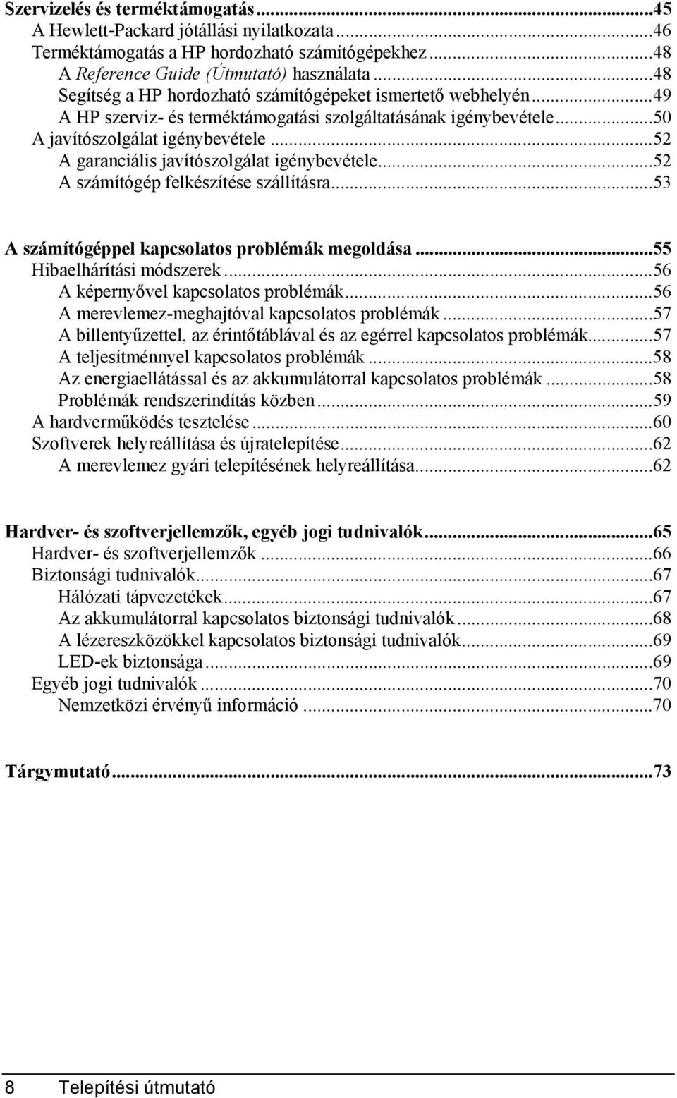 ..52 A garanciális javítószolgálat igénybevétele...52 A számítógép felkészítése szállításra...53 A számítógéppel kapcsolatos problémák megoldása...55 Hibaelhárítási módszerek.