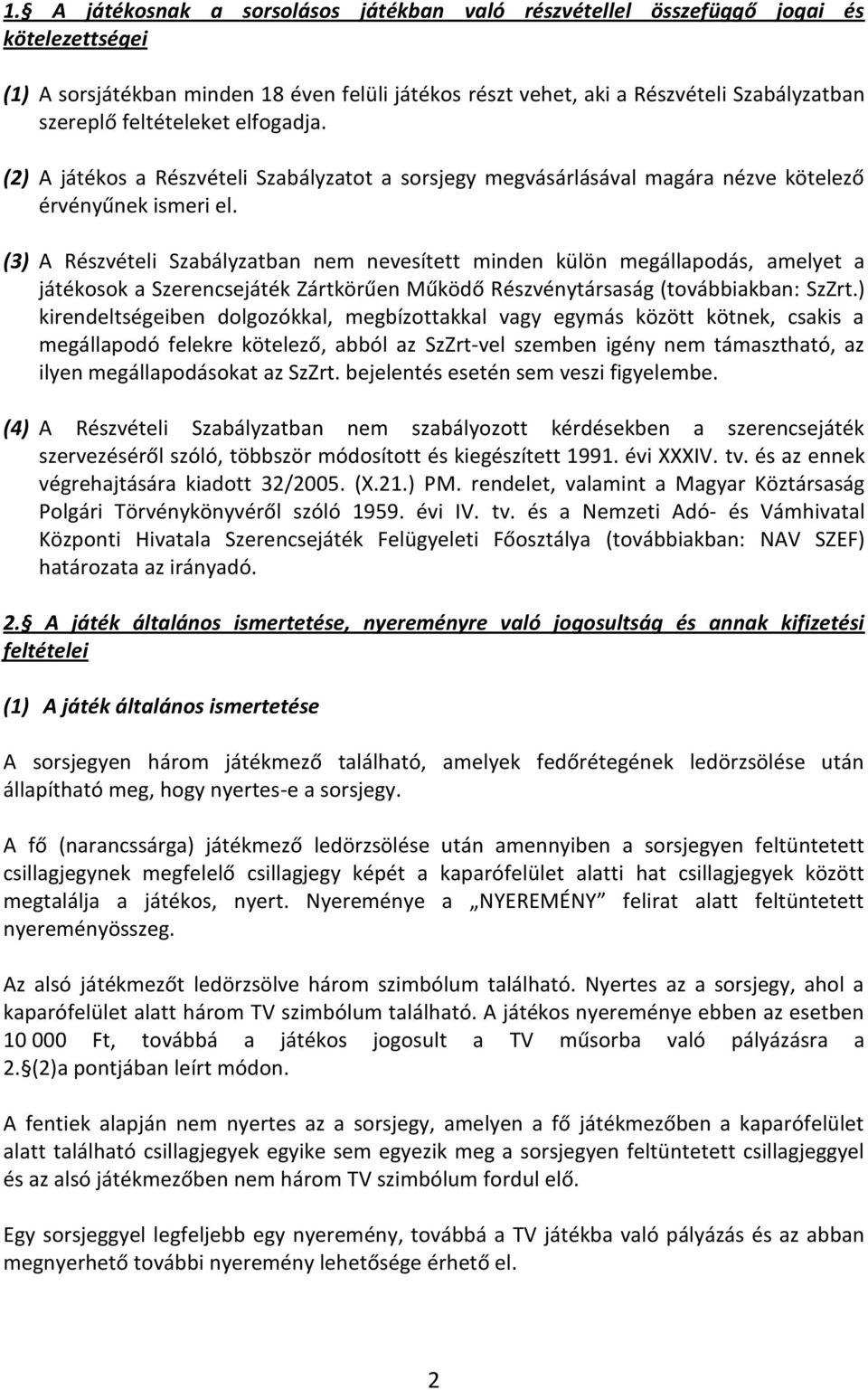 (3) A Részvételi Szabályzatban nem nevesített minden külön megállapodás, amelyet a játékosok a Szerencsejáték Zártkörűen Működő Részvénytársaság (továbbiakban: SzZrt.