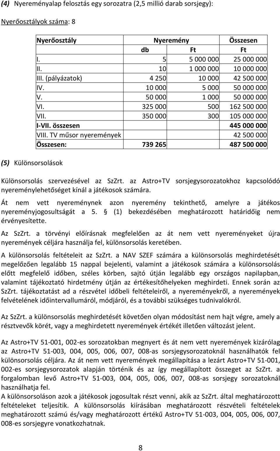 összesen 445 000 000 VIII. TV műsor nyeremények 42 500 000 Összesen: 739 265 487 500 000 Különsorsolás szervezésével az SzZrt.