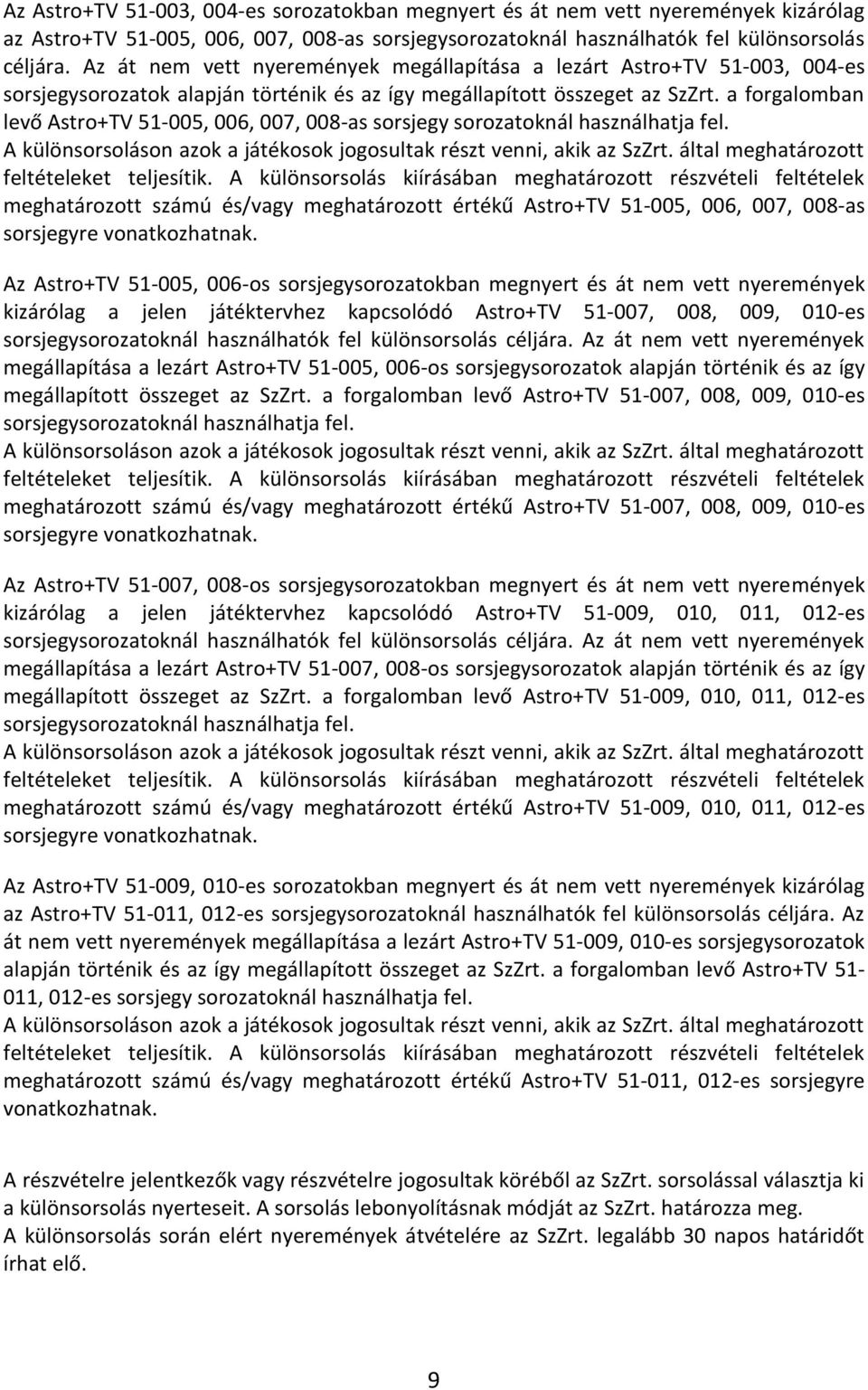 a forgalomban levő Astro+TV 51-005, 006, 007, 008-as sorsjegy sorozatoknál használhatja fel. A különsorsoláson azok a játékosok jogosultak részt venni, akik az SzZrt.