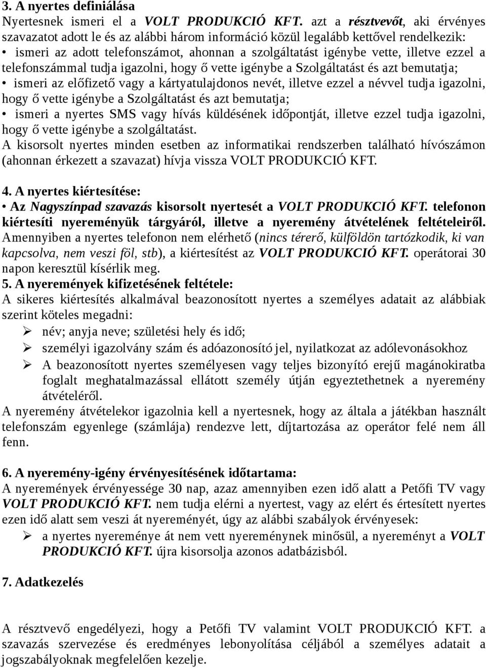 ezzel a telefonszámmal tudja igazolni, hogy ő vette igénybe a Szolgáltatást és azt bemutatja; ismeri az előfizető vagy a kártyatulajdonos nevét, illetve ezzel a névvel tudja igazolni, hogy ő vette