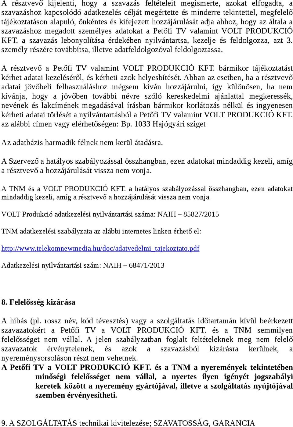 a szavazás lebonyolítása érdekében nyilvántartsa, kezelje és feldolgozza, azt 3. személy részére továbbítsa, illetve adatfeldolgozóval feldolgoztassa.